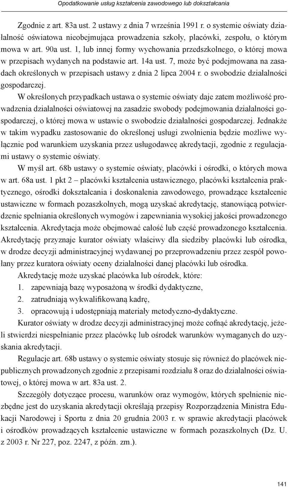 1, lub innej formy wychowania przedszkolnego, o której mowa w przepisach wydanych na podstawie art. 14a ust. 7, może być podejmowana na zasadach określonych w przepisach ustawy z dnia 2 lipca 2004 r.