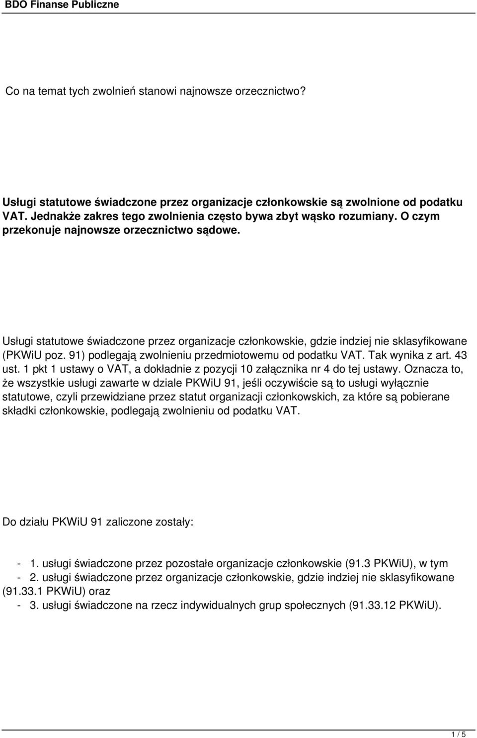 Usługi statutowe świadczone przez organizacje członkowskie, gdzie indziej nie sklasyfikowane (PKWiU poz. 91) podlegają zwolnieniu przedmiotowemu od podatku VAT. Tak wynika z art. 43 ust.