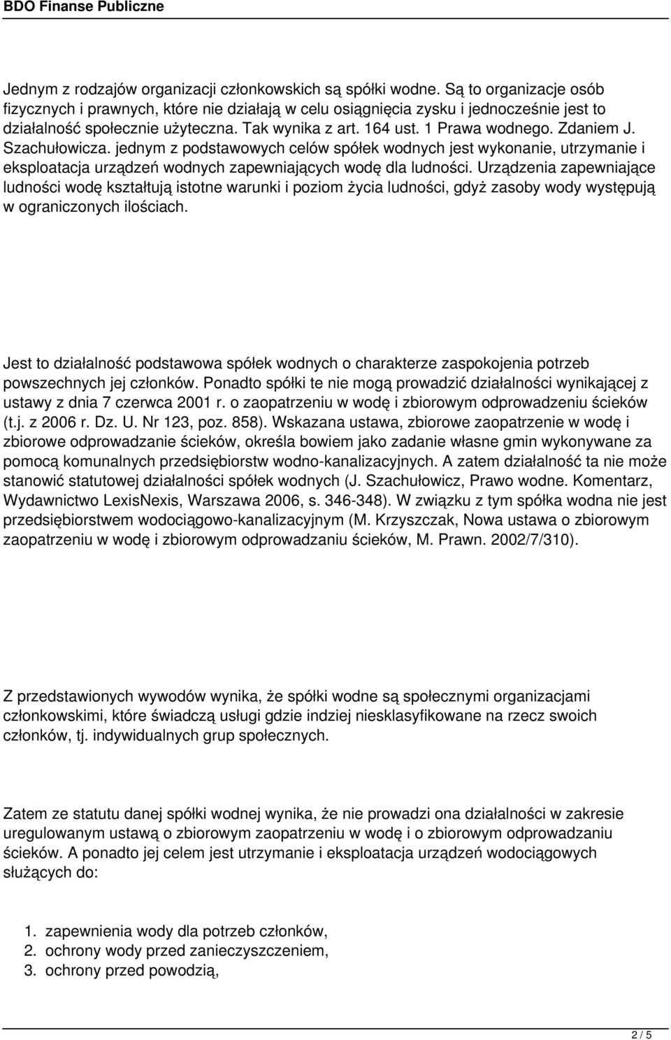 Zdaniem J. Szachułowicza. jednym z podstawowych celów spółek wodnych jest wykonanie, utrzymanie i eksploatacja urządzeń wodnych zapewniających wodę dla ludności.