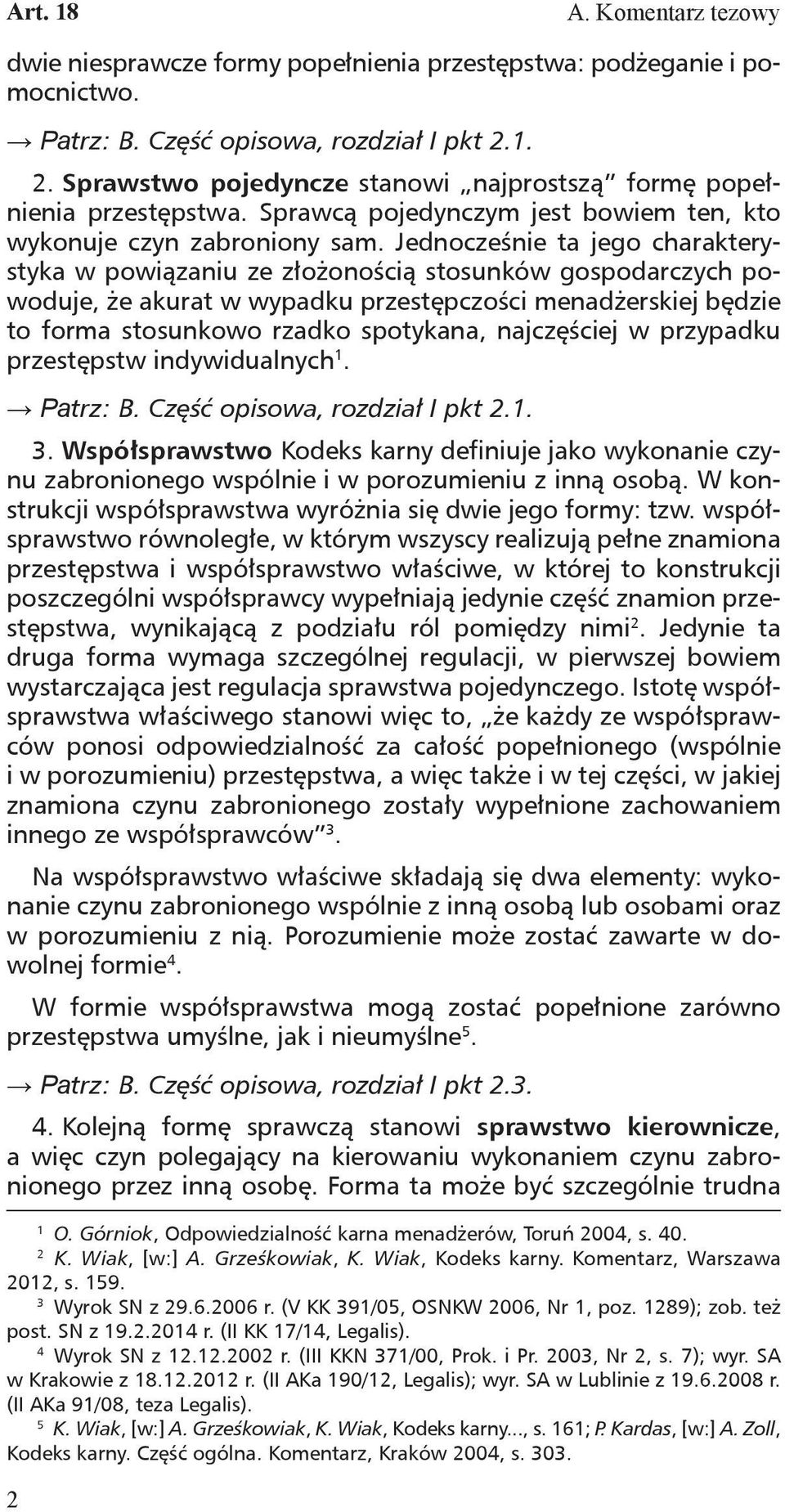 Jednocześnie ta jego charakterystyka w powiązaniu ze złożonością stosunków gospodarczych powoduje, że akurat w wypadku przestępczości menadżerskiej będzie to forma stosunkowo rzadko spotykana,