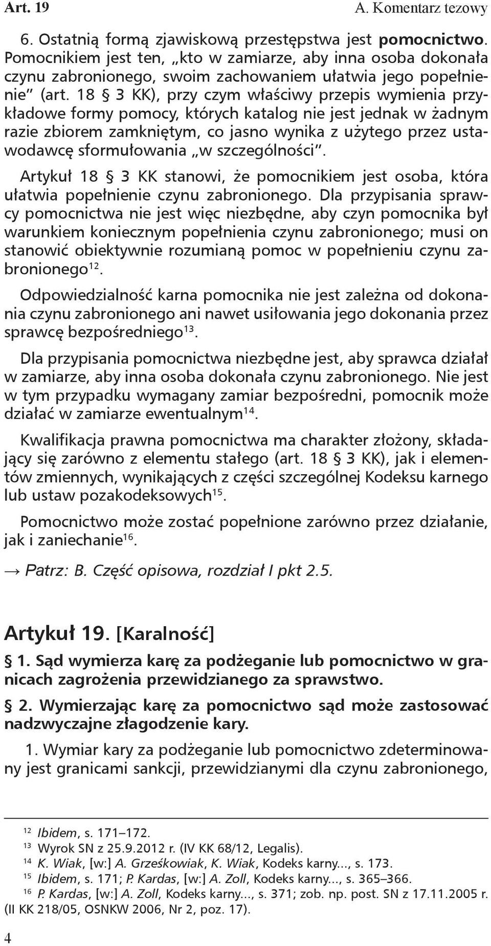 18 3 KK), przy czym właściwy przepis wymienia przykładowe formy pomocy, których katalog nie jest jednak w żadnym razie zbiorem zamkniętym, co jasno wynika z użytego przez ustawodawcę sformułowania w