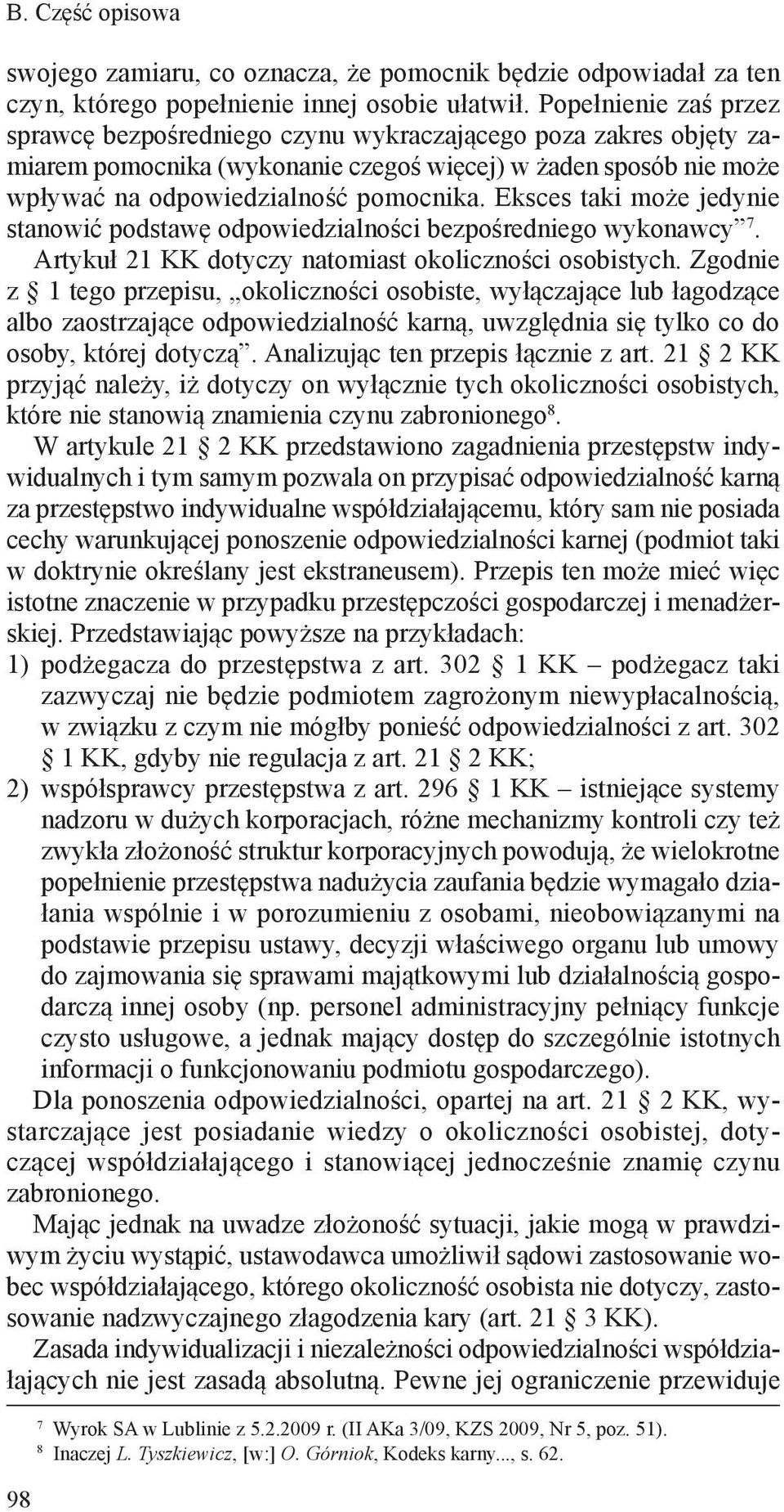 Eksces taki może jedynie stanowić podstawę odpowiedzialności bezpośredniego wykonawcy 7. Artykuł 21 KK dotyczy natomiast okoliczności osobistych.