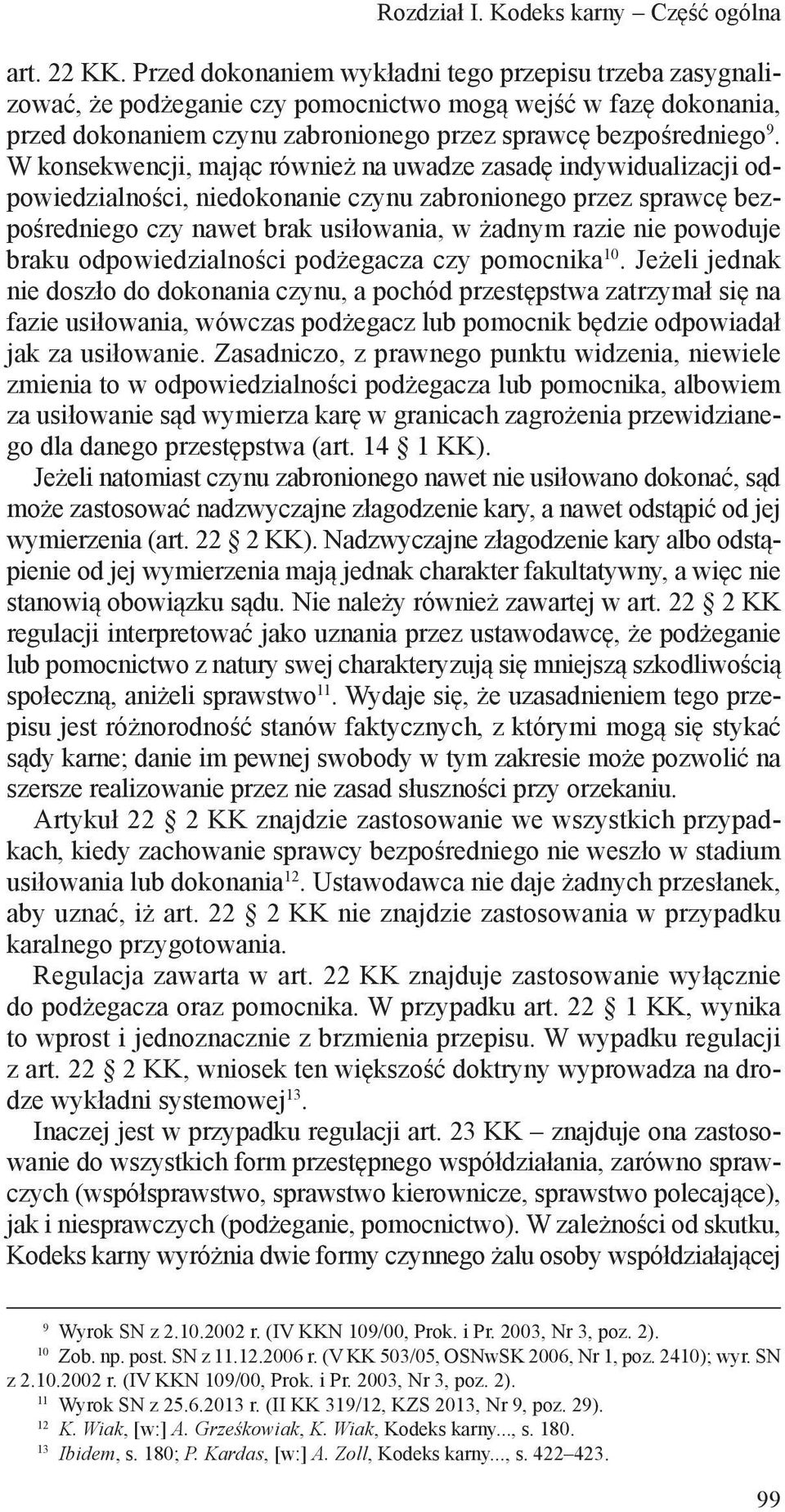 W konsekwencji, mając również na uwadze zasadę indywidualizacji odpowiedzialności, niedokonanie czynu zabronionego przez sprawcę bezpośredniego czy nawet brak usiłowania, w żadnym razie nie powoduje