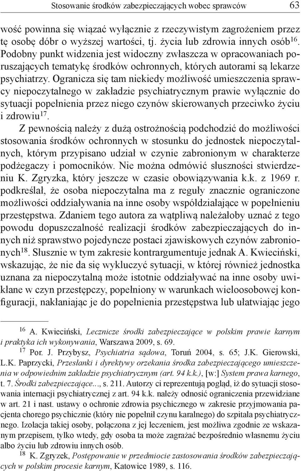 Ogranicza się tam niekiedy możliwość umieszczenia sprawcy niepoczytalnego w zakładzie psychiatrycznym prawie wyłącznie do sytuacji popełnienia przez niego czynów skierowanych przeciwko życiu i