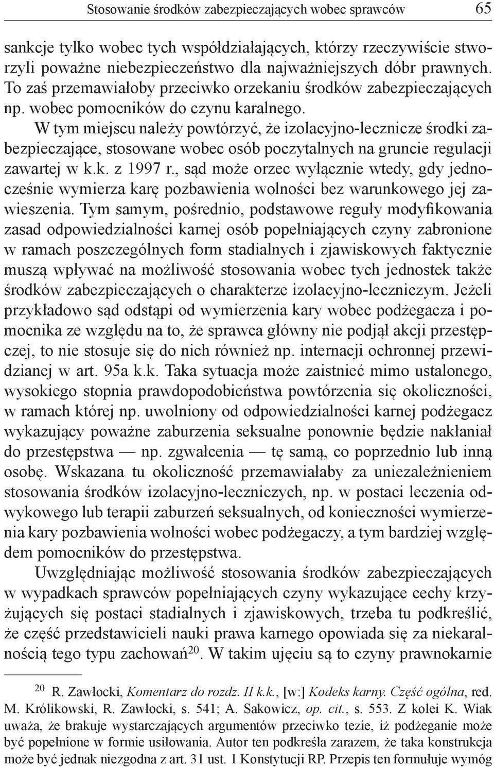 W tym miejscu należy powtórzyć, że izolacyjno-lecznicze środki zabezpieczające, stosowane wobec osób poczytalnych na gruncie regulacji zawartej w k.k. z 1997 r.