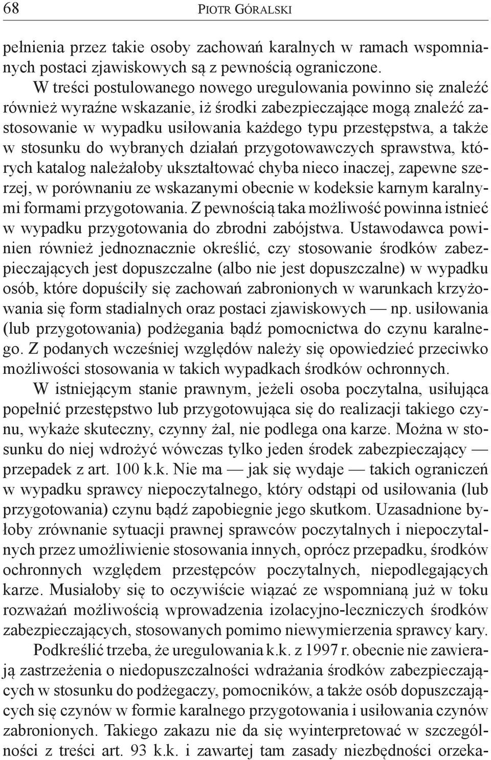 stosunku do wybranych działań przygotowawczych sprawstwa, których katalog należałoby ukształtować chyba nieco inaczej, zapewne szerzej, w porównaniu ze wskazanymi obecnie w kodeksie karnym karalnymi