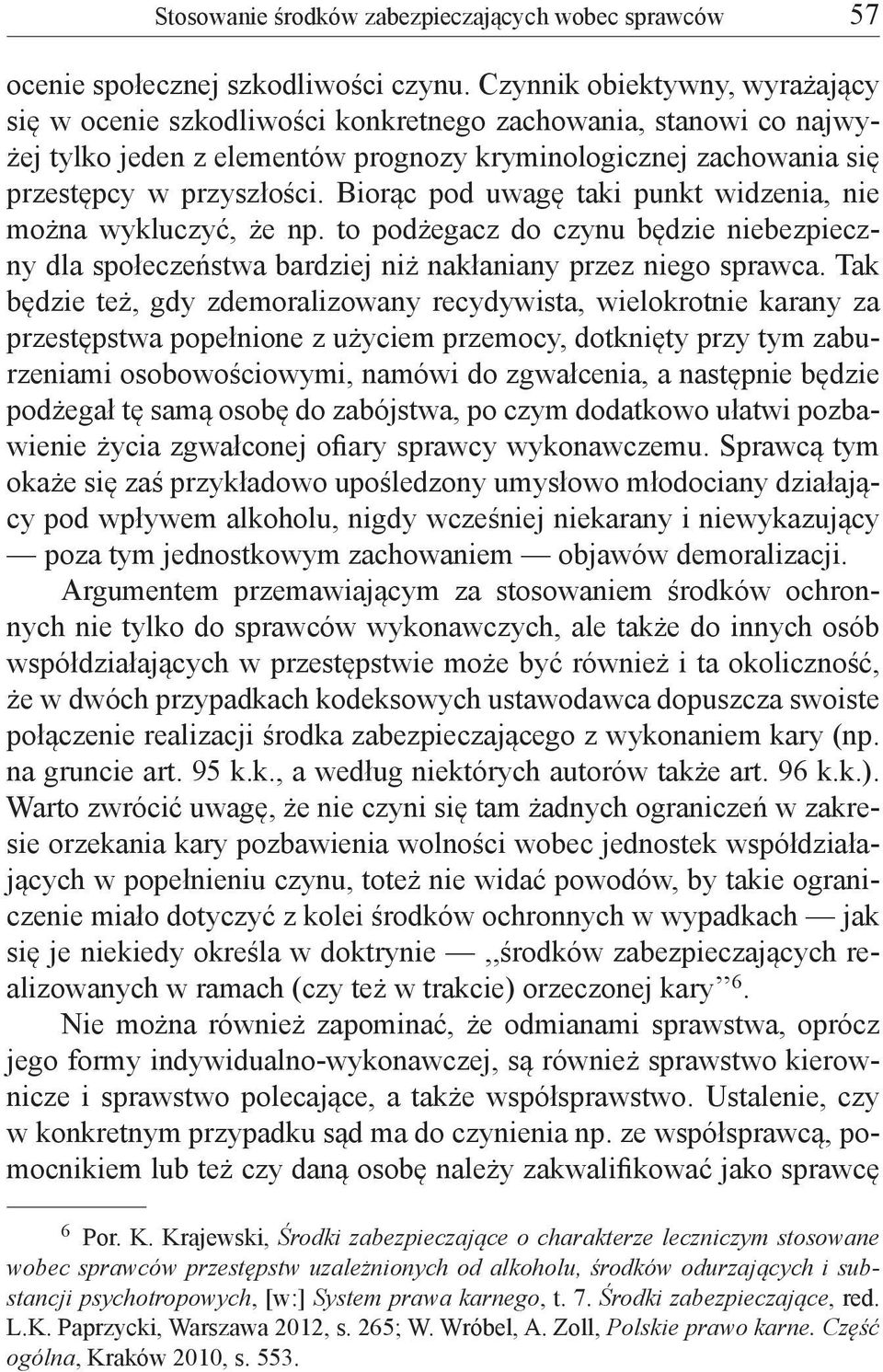 Biorąc pod uwagę taki punkt widzenia, nie można wykluczyć, że np. to podżegacz do czynu będzie niebezpieczny dla społeczeństwa bardziej niż nakłaniany przez niego sprawca.