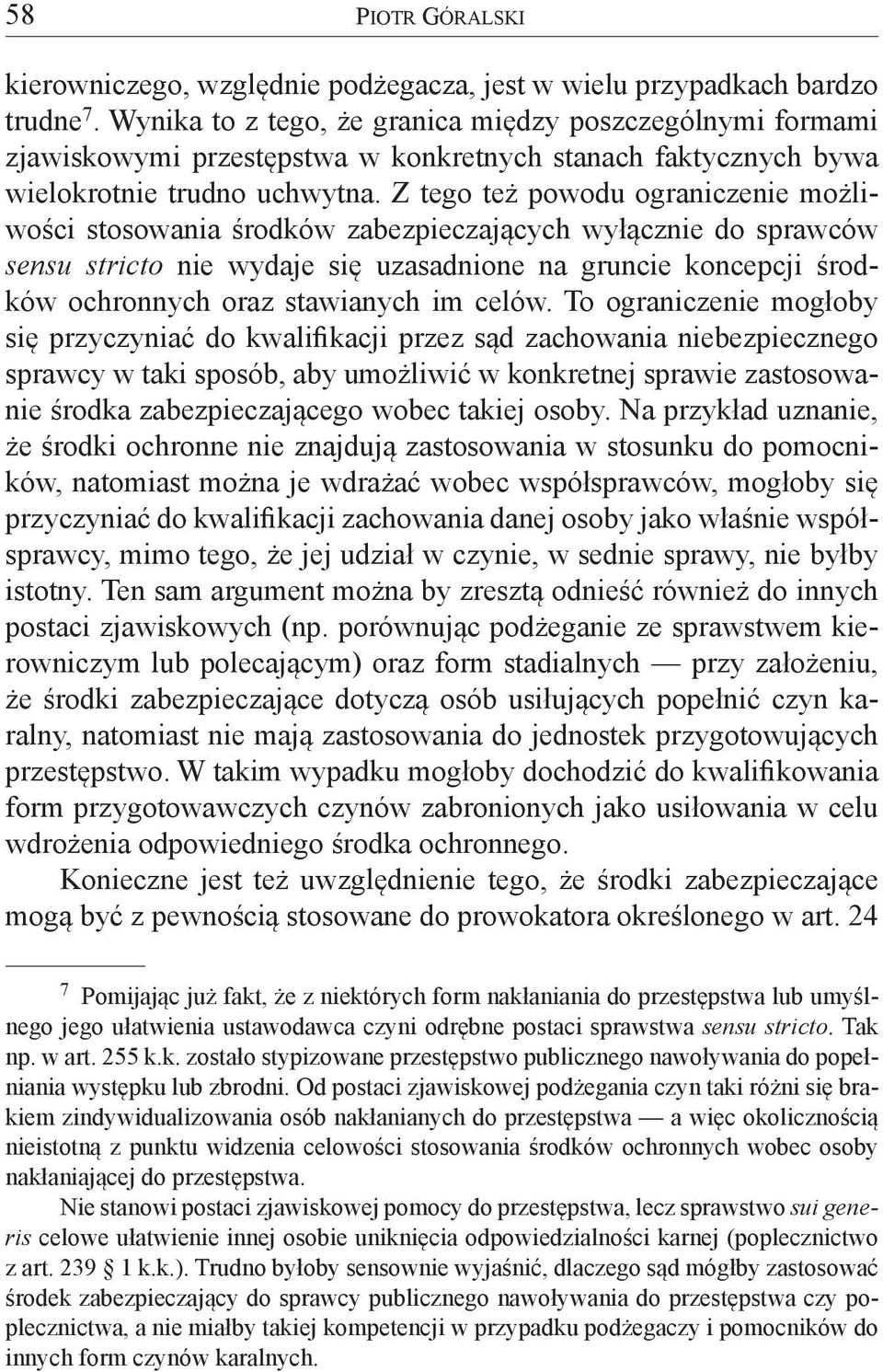 Z tego też powodu ograniczenie możliwości stosowania środków zabezpieczających wyłącznie do sprawców sensu stricto nie wydaje się uzasadnione na gruncie koncepcji środków ochronnych oraz stawianych
