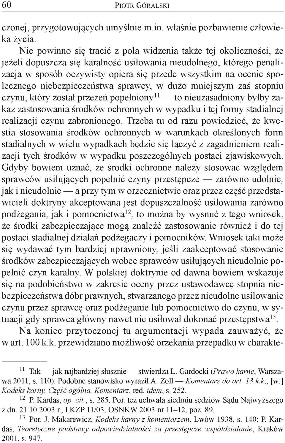 społecznego niebezpieczeństwa sprawcy, w dużo mniejszym zaś stopniu czynu, który został przezeń popełniony 11 to nieuzasadniony byłby zakaz zastosowania środków ochronnych w wypadku i tej formy