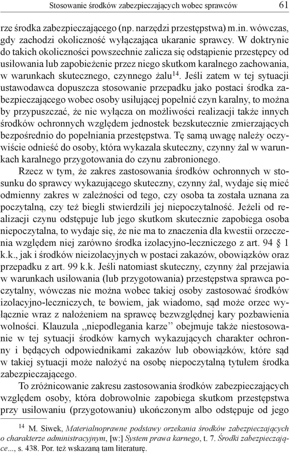 Jeśli zatem w tej sytuacji ustawodawca dopuszcza stosowanie przepadku jako postaci środka zabezpieczającego wobec osoby usiłującej popełnić czyn karalny, to można by przypuszczać, że nie wyłącza on