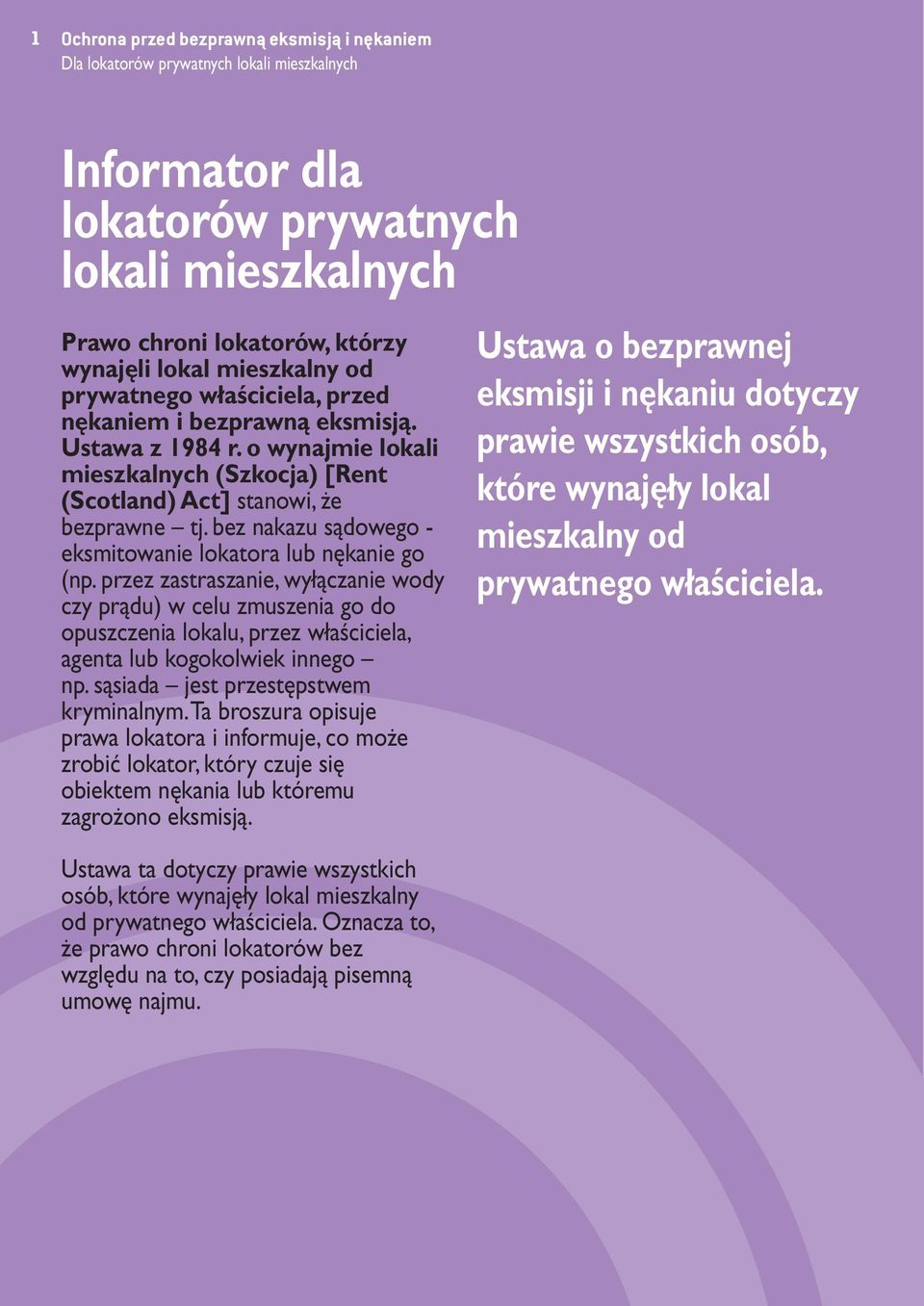 przez zastraszanie, wyłączanie wody czy prądu) w celu zmuszenia go do opuszczenia lokalu, przez właściciela, agenta lub kogokolwiek innego np. sąsiada jest przestępstwem kryminalnym.