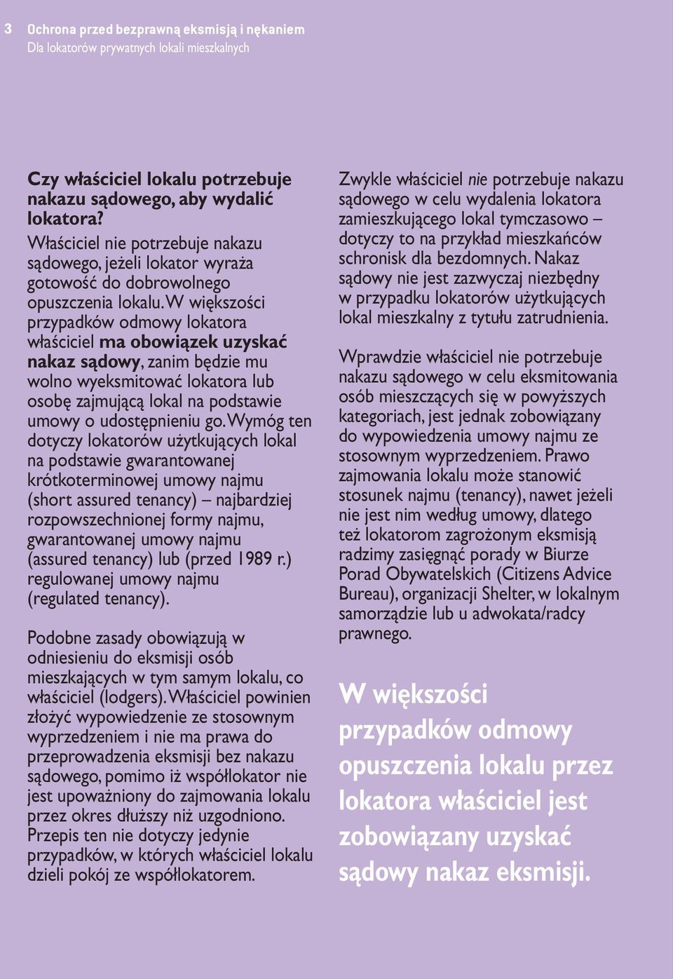 w większości przypadków odmowy lokatora właściciel ma obowiązek uzyskać nakaz sądowy, zanim będzie mu wolno wyeksmitować lokatora lub osobę zajmującą lokal na podstawie umowy o udostępnieniu go.