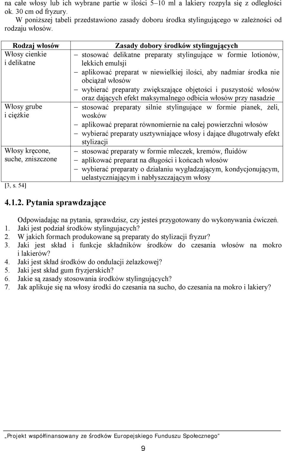 Rodzaj włosów Włosy cienkie i delikatne Włosy grube i ciężkie Włosy kręcone, suche, zniszczone [3, s.