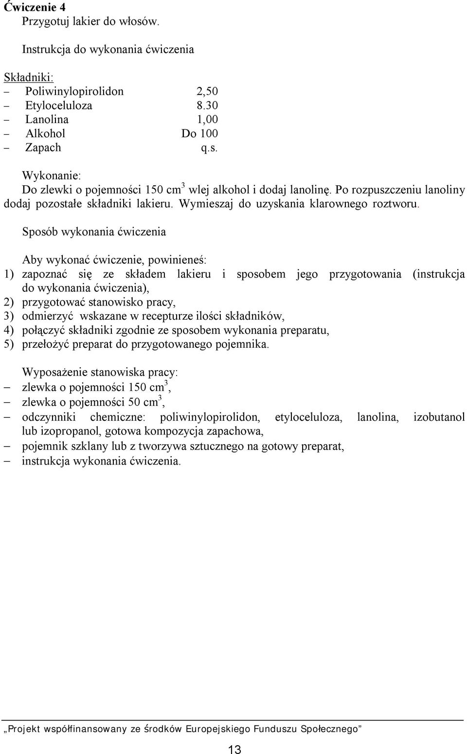 ] Sposób wykonania ćwiczenia Aby wykonać ćwiczenie, powinieneś: 1) zapoznać się ze składem lakieru i sposobem jego przygotowania (instrukcja do wykonania ćwiczenia), 2) przygotować stanowisko pracy,