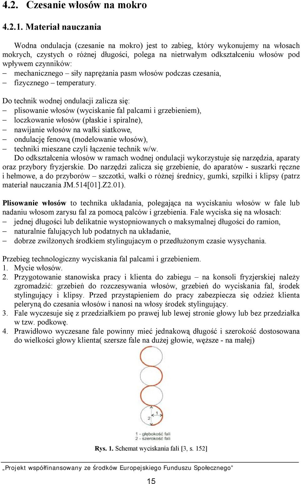 czynników: mechanicznego siły naprężania pasm włosów podczas czesania, fizycznego temperatury.