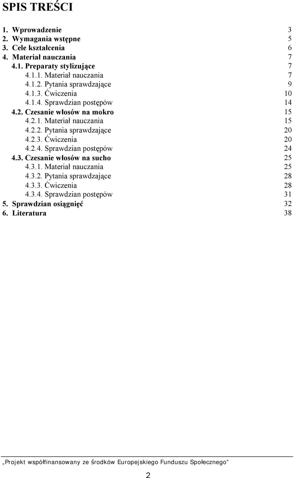2.3. Ćwiczenia 20 4.2.4. Sprawdzian postępów 24 4.3. Czesanie włosów na sucho 25 4.3.1. Materiał nauczania 25 4.3.2. Pytania sprawdzające 28 4.
