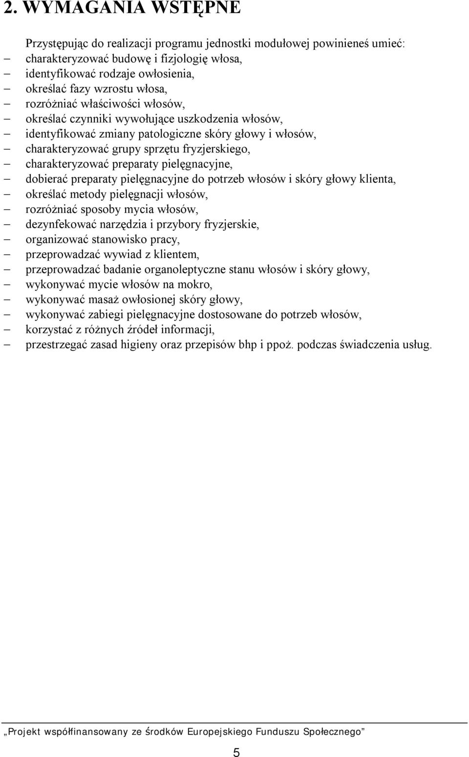 charakteryzować preparaty pielęgnacyjne, dobierać preparaty pielęgnacyjne do potrzeb włosów i skóry głowy klienta, określać metody pielęgnacji włosów, rozróżniać sposoby mycia włosów, dezynfekować