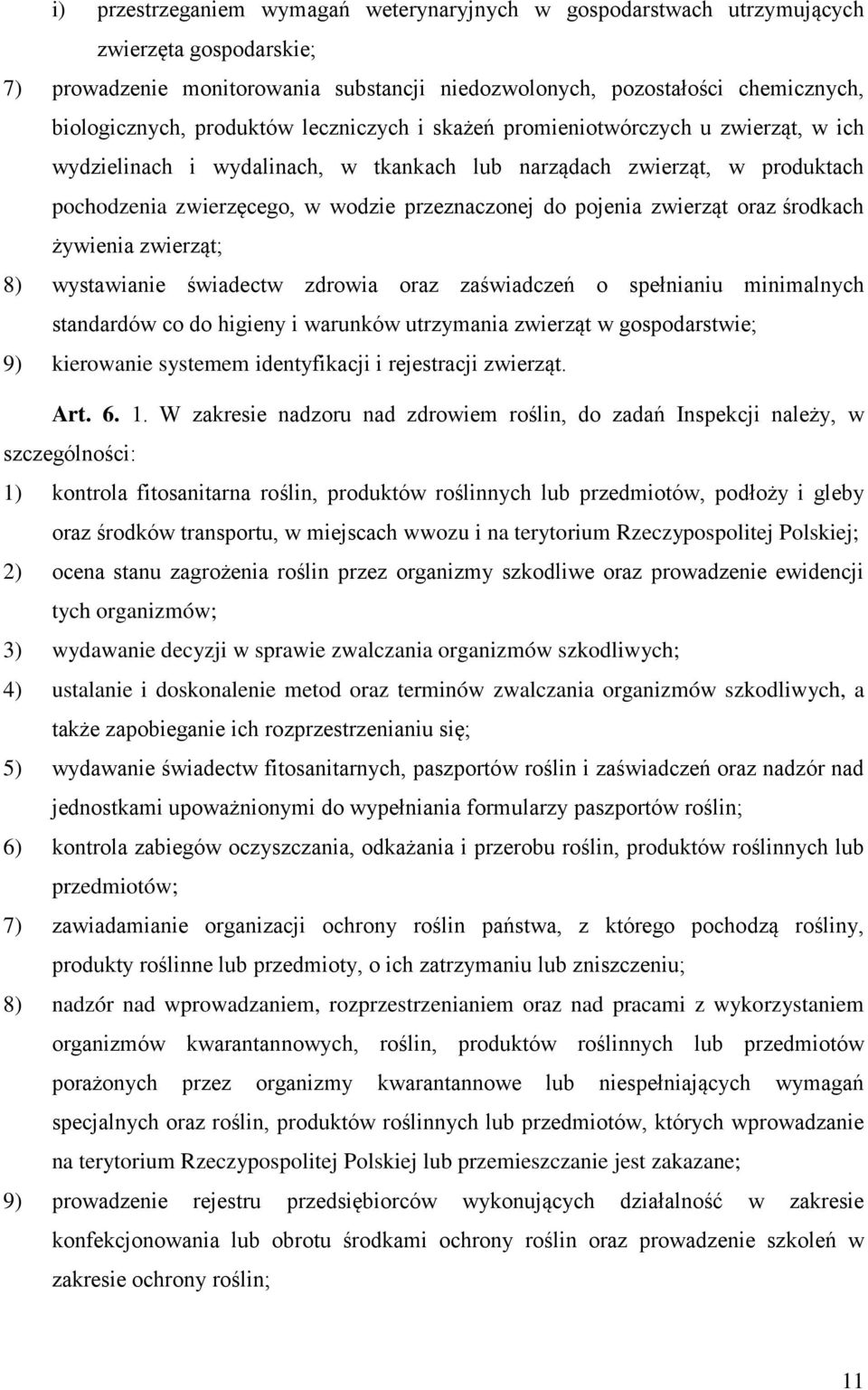 pojenia zwierząt oraz środkach żywienia zwierząt; 8) wystawianie świadectw zdrowia oraz zaświadczeń o spełnianiu minimalnych standardów co do higieny i warunków utrzymania zwierząt w gospodarstwie;