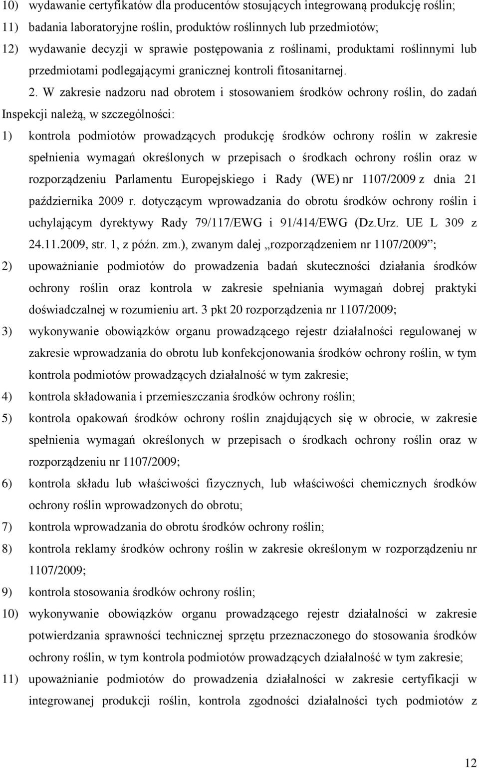 W zakresie nadzoru nad obrotem i stosowaniem środków ochrony roślin, do zadań Inspekcji należą, w szczególności: 1) kontrola podmiotów prowadzących produkcję środków ochrony roślin w zakresie