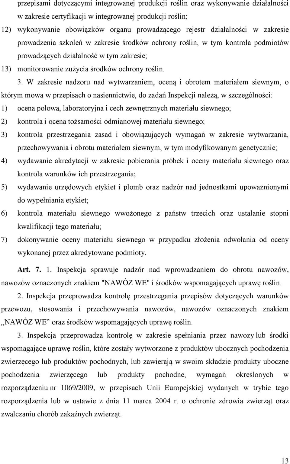 W zakresie nadzoru nad wytwarzaniem, oceną i obrotem materiałem siewnym, o którym mowa w przepisach o nasiennictwie, do zadań Inspekcji należą, w szczególności: 1) ocena polowa, laboratoryjna i cech