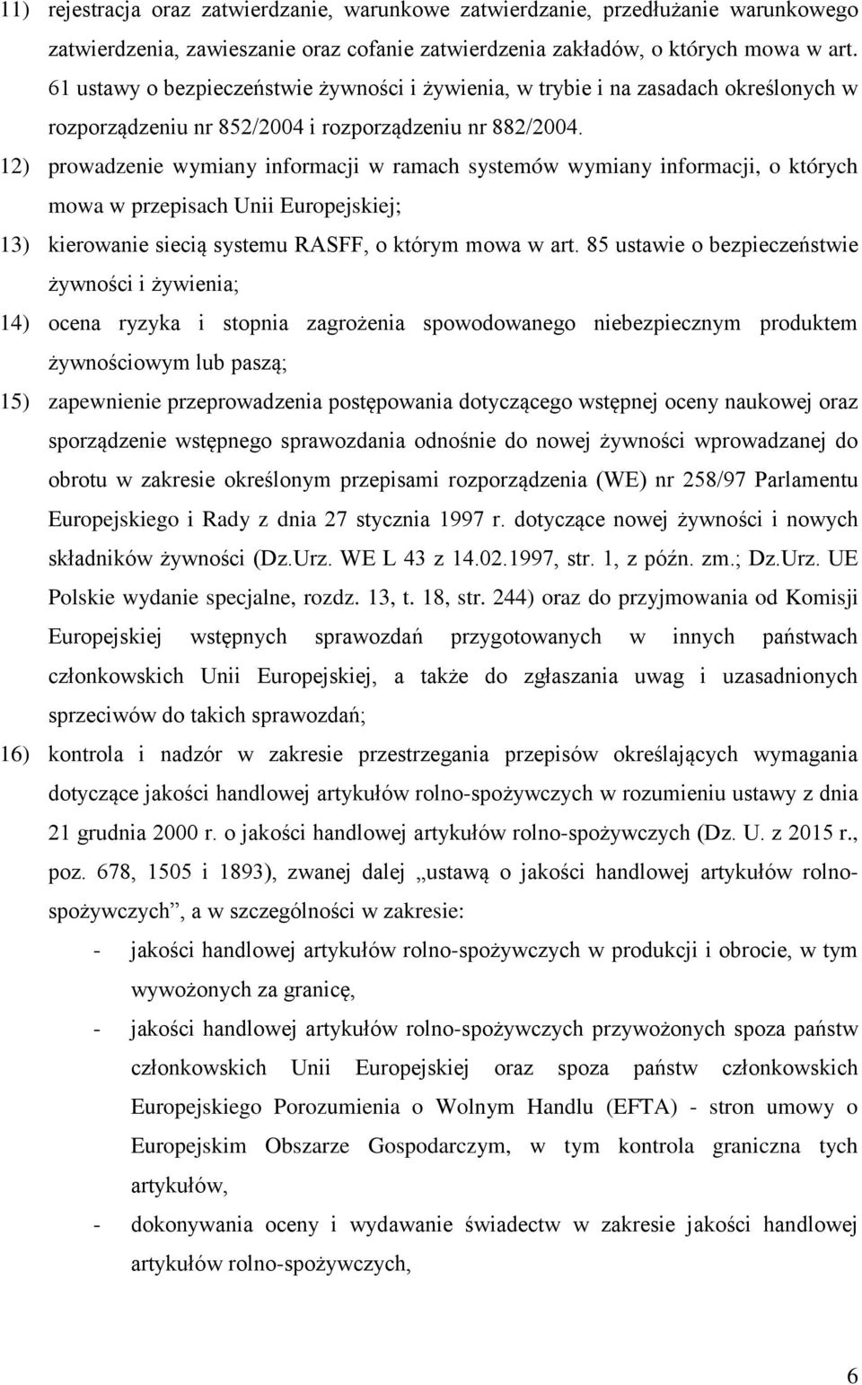 12) prowadzenie wymiany informacji w ramach systemów wymiany informacji, o których mowa w przepisach Unii Europejskiej; 13) kierowanie siecią systemu RASFF, o którym mowa w art.