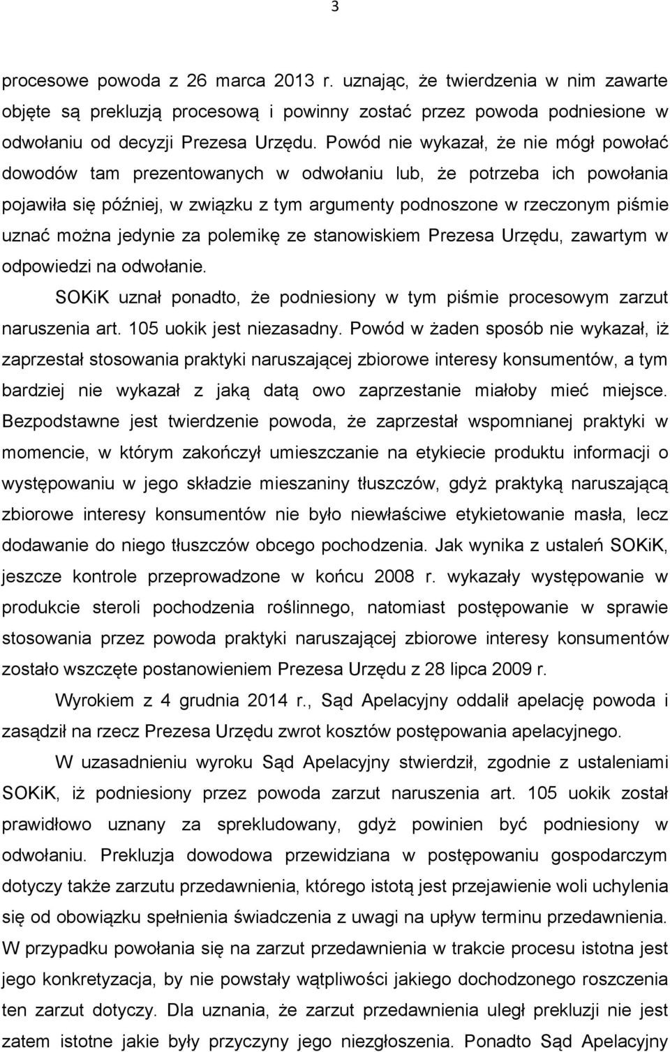 jedynie za polemikę ze stanowiskiem Prezesa Urzędu, zawartym w odpowiedzi na odwołanie. SOKiK uznał ponadto, że podniesiony w tym piśmie procesowym zarzut naruszenia art. 105 uokik jest niezasadny.