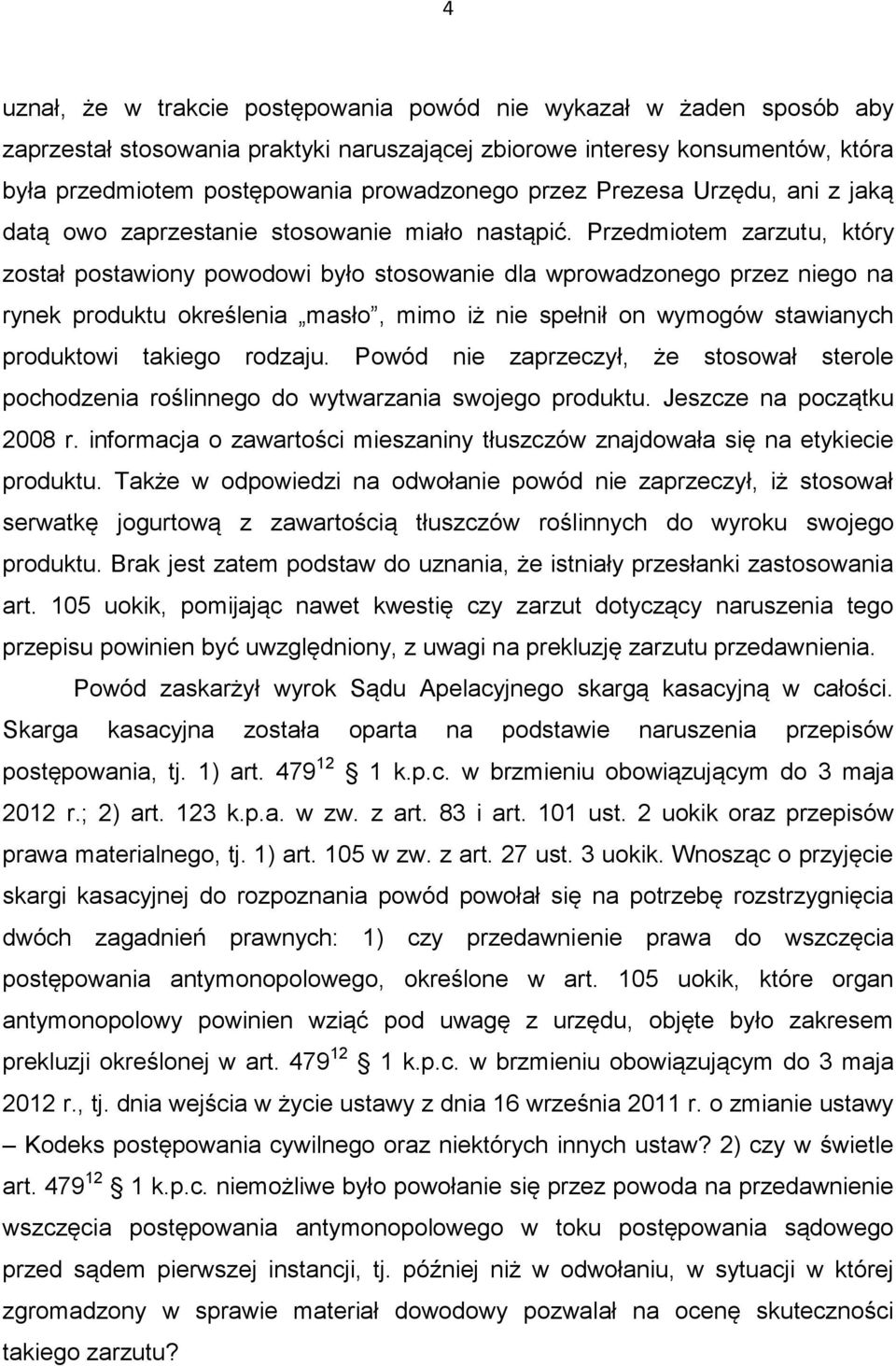 Przedmiotem zarzutu, który został postawiony powodowi było stosowanie dla wprowadzonego przez niego na rynek produktu określenia masło, mimo iż nie spełnił on wymogów stawianych produktowi takiego