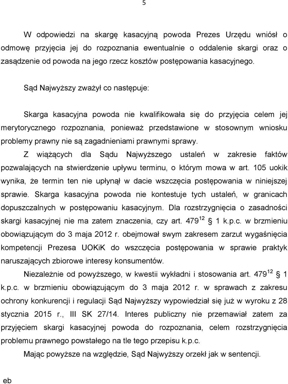 Sąd Najwyższy zważył co następuje: Skarga kasacyjna powoda nie kwalifikowała się do przyjęcia celem jej merytorycznego rozpoznania, ponieważ przedstawione w stosownym wniosku problemy prawny nie są