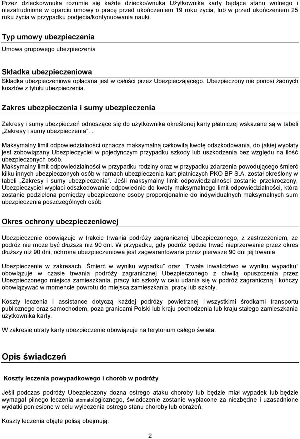 Ubezpieczony nie ponosi żadnych kosztów z tytułu ubezpieczenia.