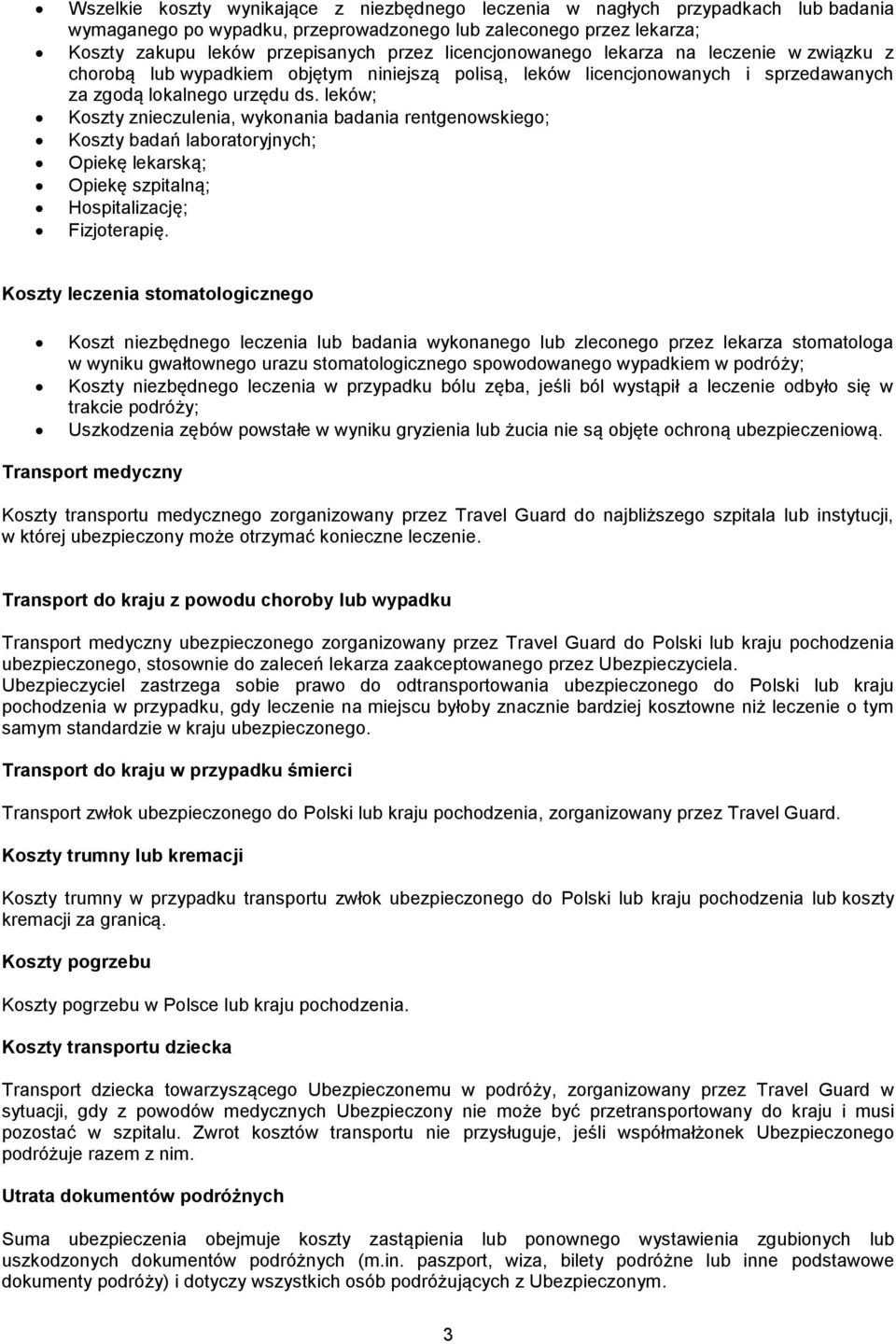 leków; Koszty znieczulenia, wykonania badania rentgenowskiego; Koszty badań laboratoryjnych; Opiekę lekarską; Opiekę szpitalną; Hospitalizację; Fizjoterapię.