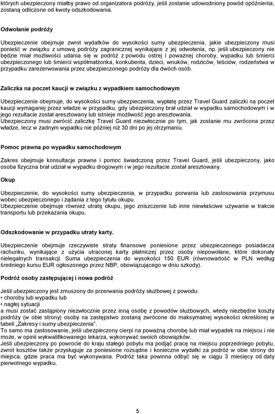 jeśli ubezpieczony nie będzie miał możliwości udania się w podróż z powodu ostrej i poważnej choroby, wypadku lub śmierci ubezpieczonego lub śmierci współmałżonka, konkubenta, dzieci, wnuków,