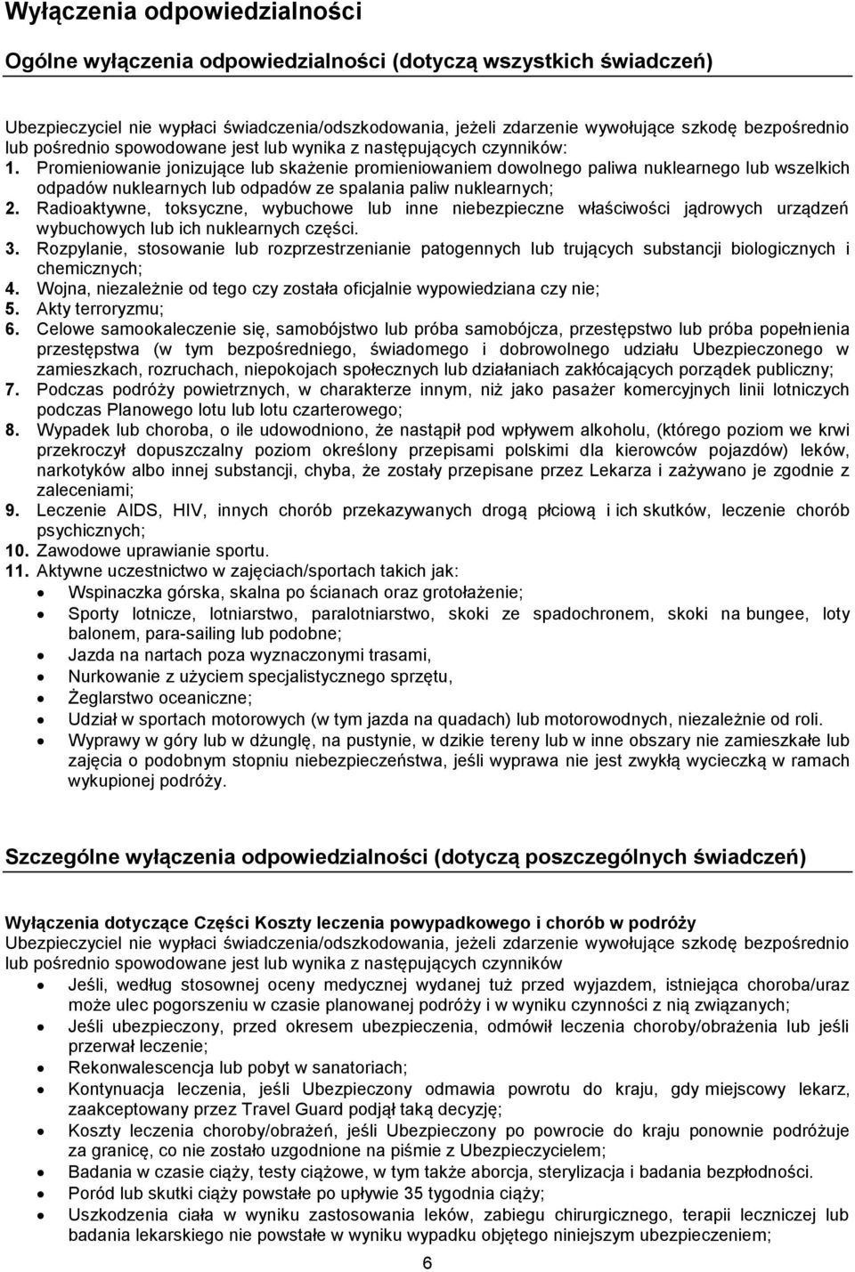 Promieniowanie jonizujące lub skażenie promieniowaniem dowolnego paliwa nuklearnego lub wszelkich odpadów nuklearnych lub odpadów ze spalania paliw nuklearnych; 2.