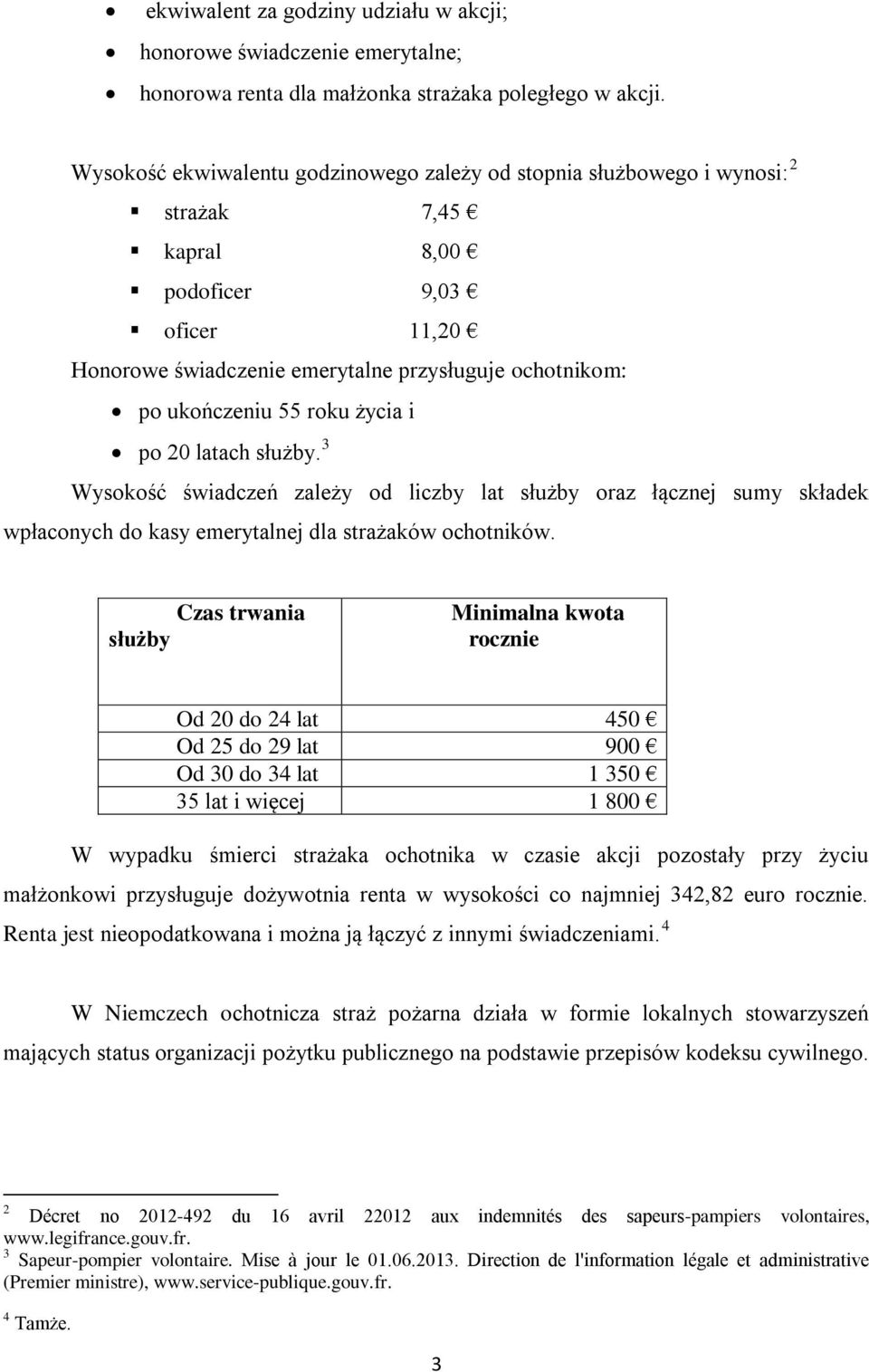 roku życia i po 20 latach służby. 3 Wysokość świadczeń zależy od liczby lat służby oraz łącznej sumy składek wpłaconych do kasy emerytalnej dla strażaków ochotników.