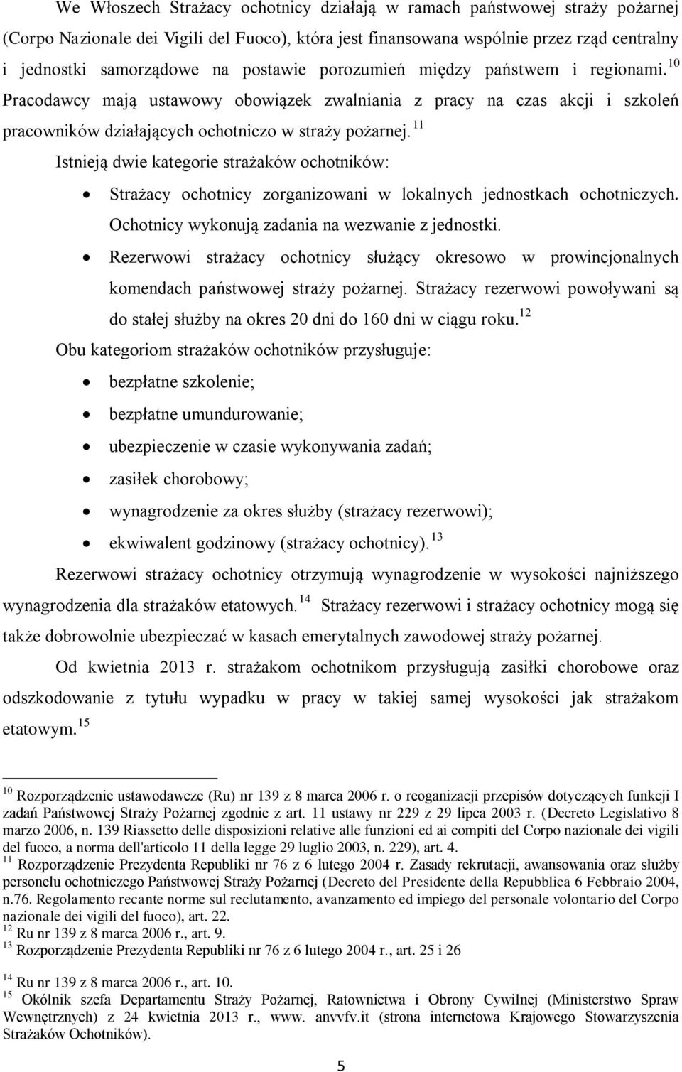 11 Istnieją dwie kategorie strażaków ochotników: Strażacy ochotnicy zorganizowani w lokalnych jednostkach ochotniczych. Ochotnicy wykonują zadania na wezwanie z jednostki.