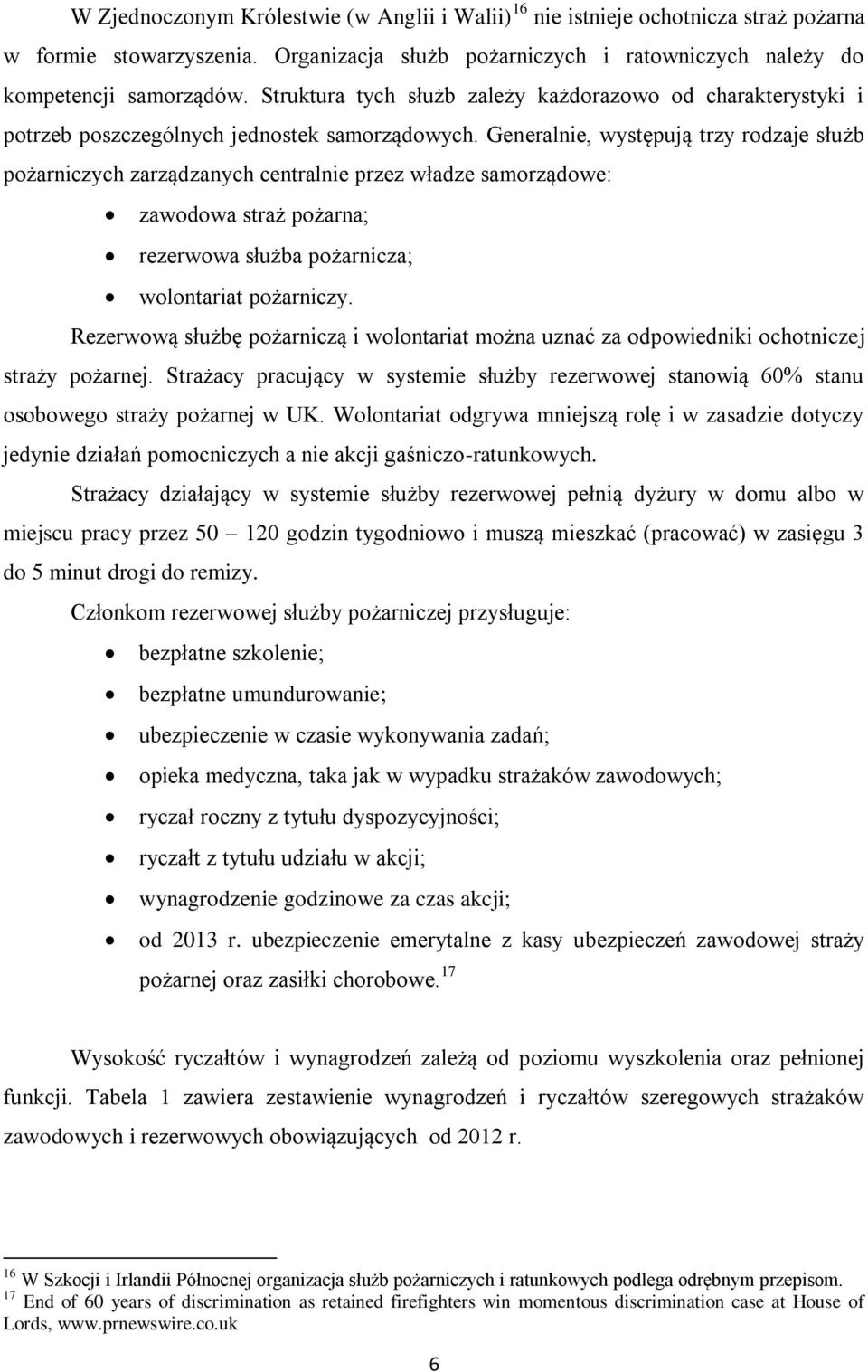 Generalnie, występują trzy rodzaje służb pożarniczych zarządzanych centralnie przez władze samorządowe: zawodowa straż pożarna; rezerwowa służba pożarnicza; wolontariat pożarniczy.