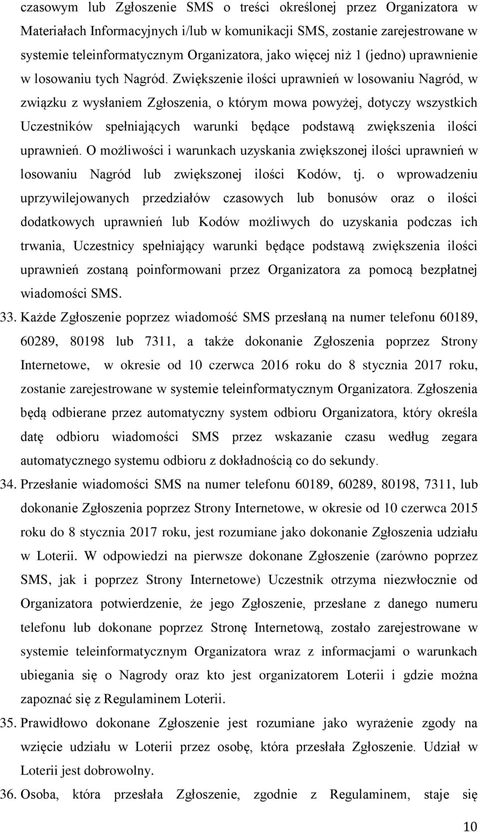 Zwiększenie ilości uprawnień w losowaniu Nagród, w związku z wysłaniem Zgłoszenia, o którym mowa powyżej, dotyczy wszystkich Uczestników spełniających warunki będące podstawą zwiększenia ilości