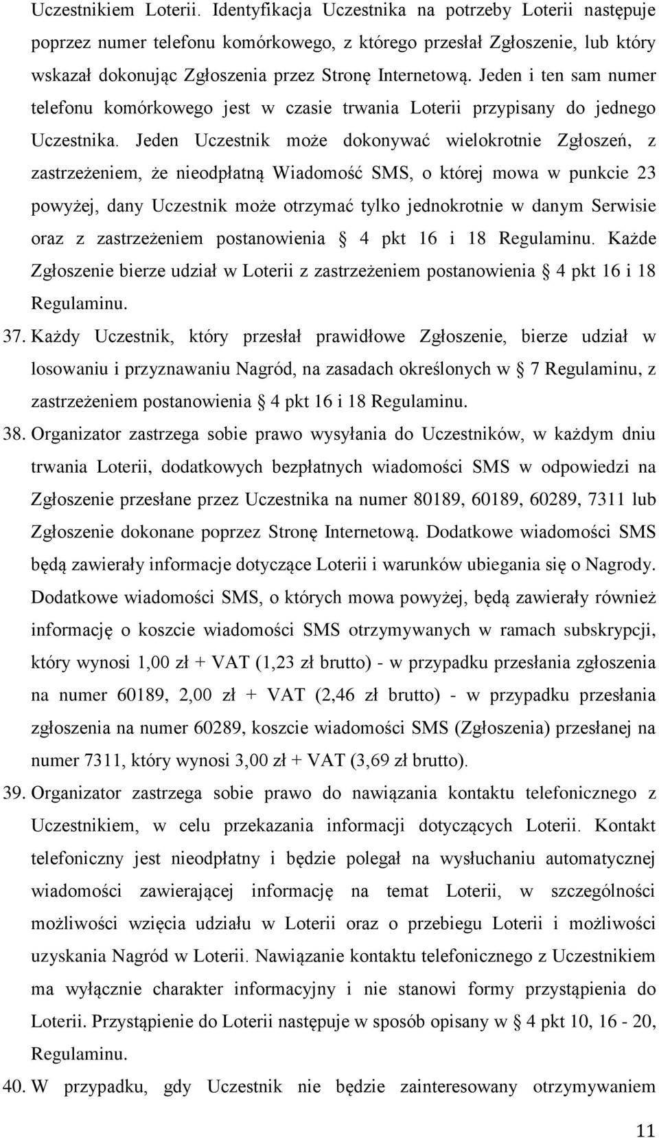 Jeden i ten sam numer telefonu komórkowego jest w czasie trwania Loterii przypisany do jednego Uczestnika.