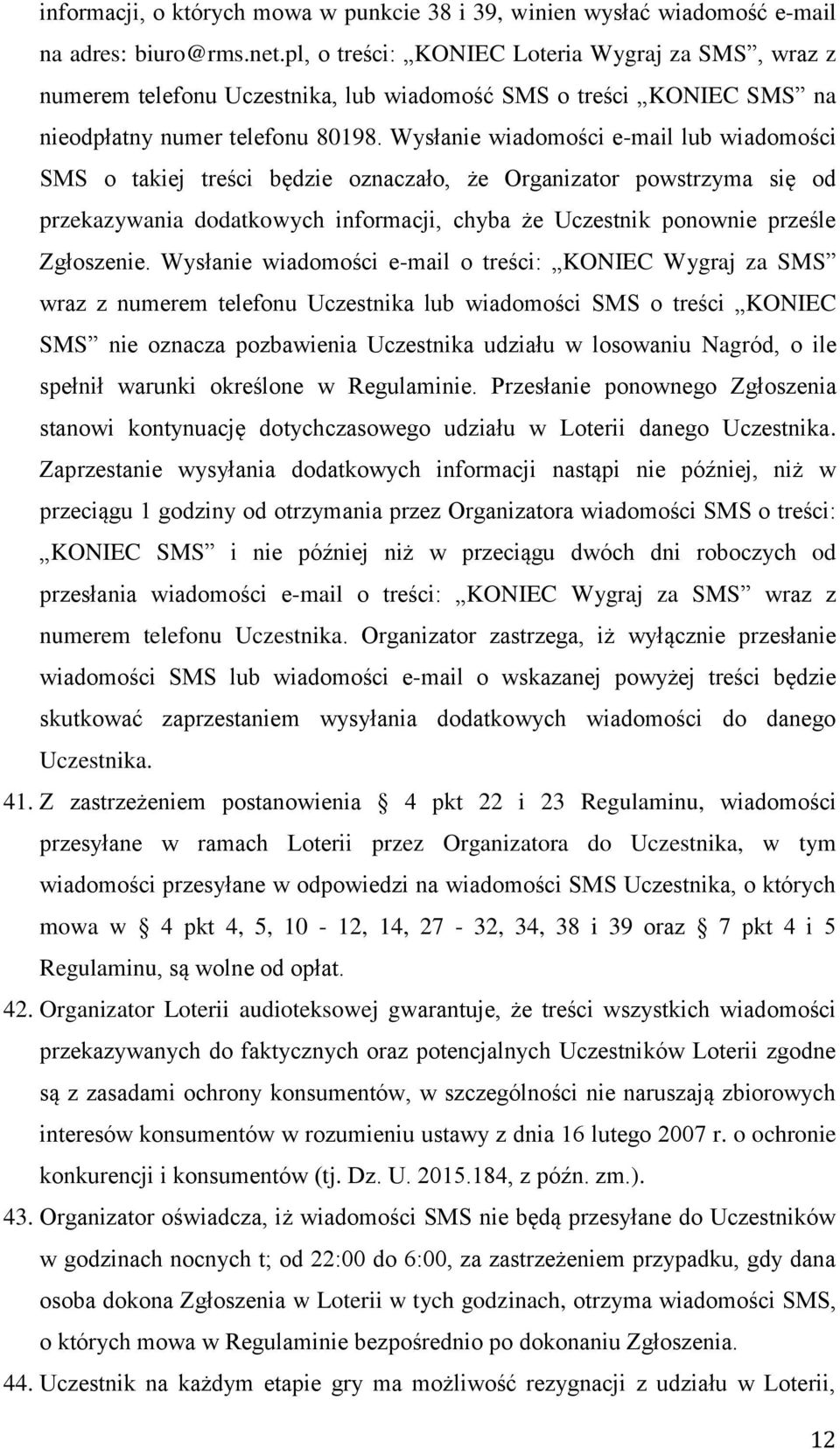 Wysłanie wiadomości e-mail lub wiadomości SMS o takiej treści będzie oznaczało, że Organizator powstrzyma się od przekazywania dodatkowych informacji, chyba że Uczestnik ponownie prześle Zgłoszenie.