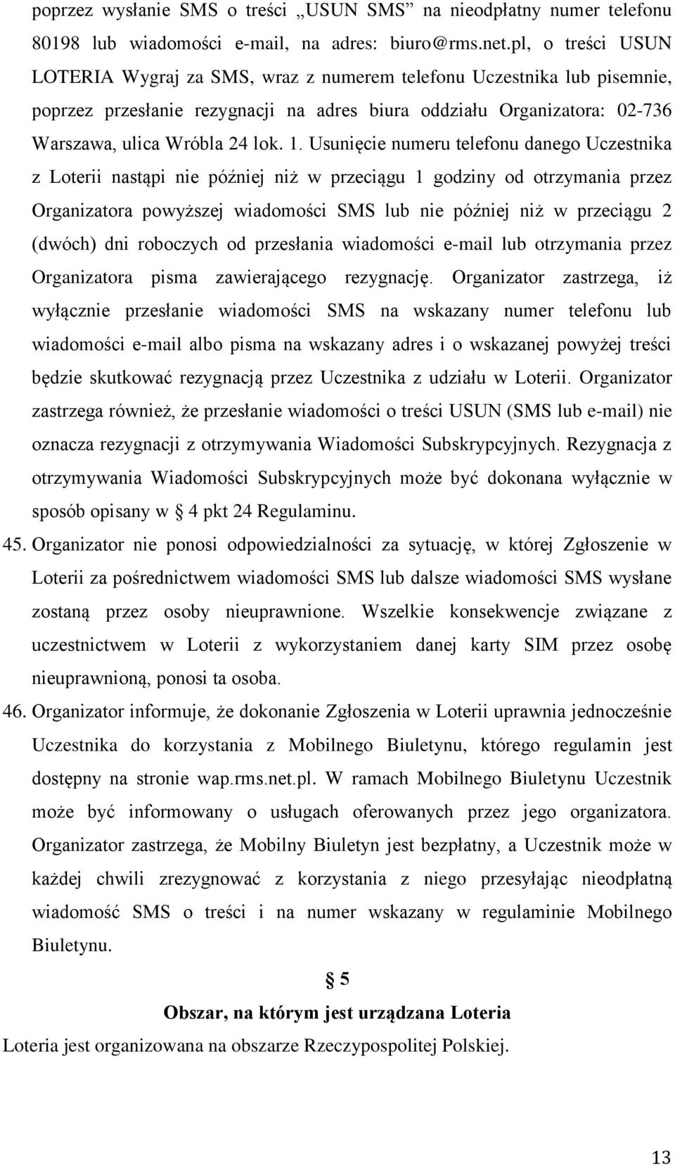 Usunięcie numeru telefonu danego Uczestnika z Loterii nastąpi nie później niż w przeciągu 1 godziny od otrzymania przez Organizatora powyższej wiadomości SMS lub nie później niż w przeciągu 2 (dwóch)