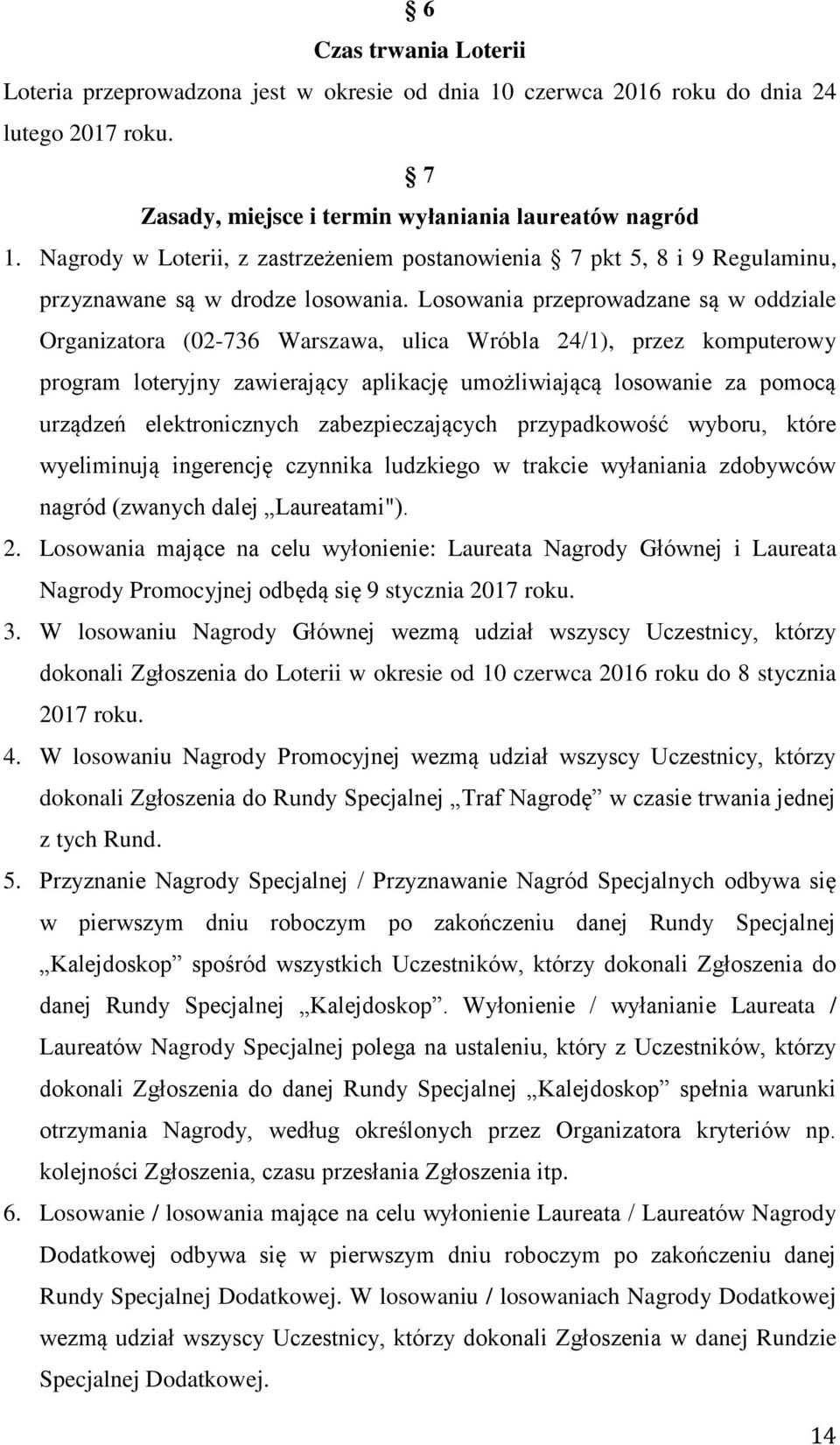 Losowania przeprowadzane są w oddziale Organizatora (02-736 Warszawa, ulica Wróbla 24/1), przez komputerowy program loteryjny zawierający aplikację umożliwiającą losowanie za pomocą urządzeń
