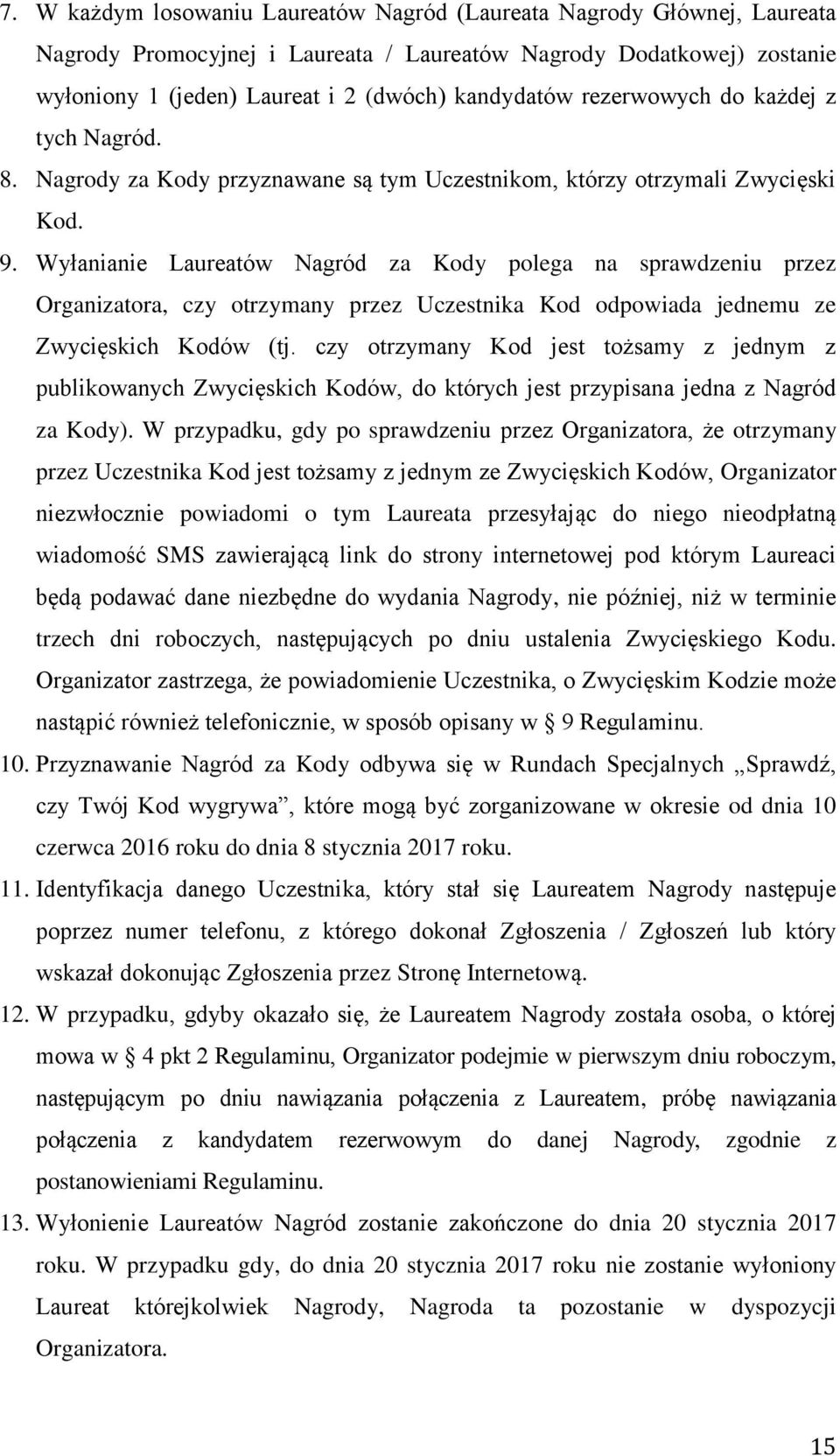 Wyłanianie Laureatów Nagród za Kody polega na sprawdzeniu przez Organizatora, czy otrzymany przez Uczestnika Kod odpowiada jednemu ze Zwycięskich Kodów (tj.
