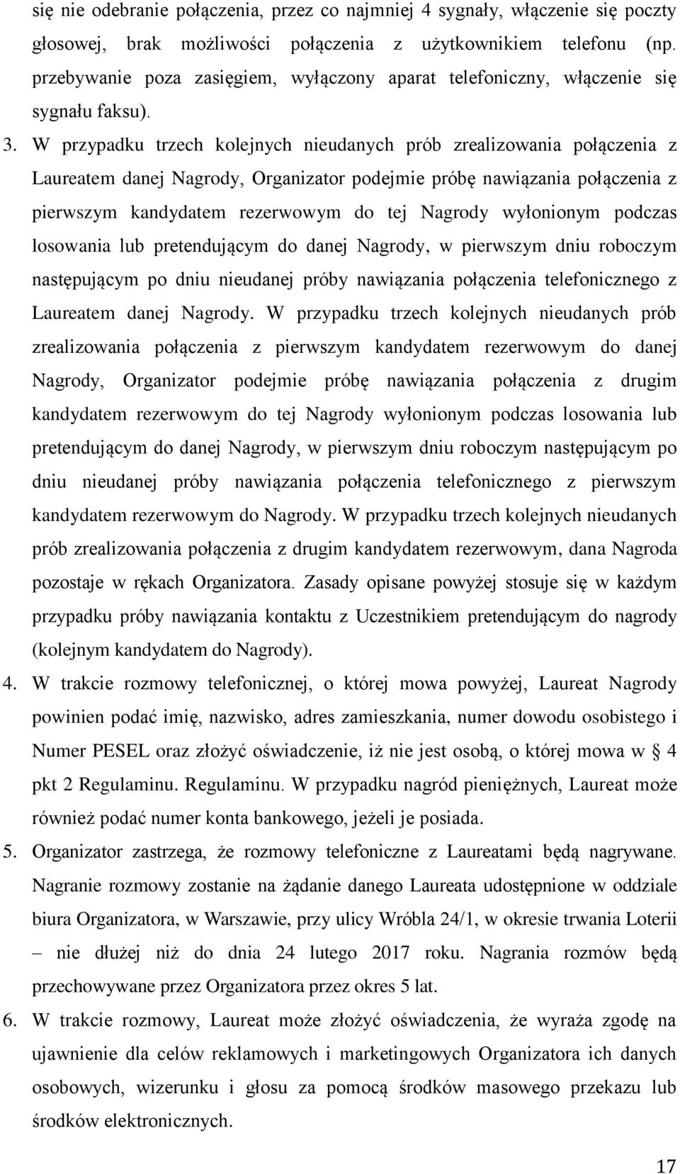 W przypadku trzech kolejnych nieudanych prób zrealizowania połączenia z Laureatem danej Nagrody, Organizator podejmie próbę nawiązania połączenia z pierwszym kandydatem rezerwowym do tej Nagrody
