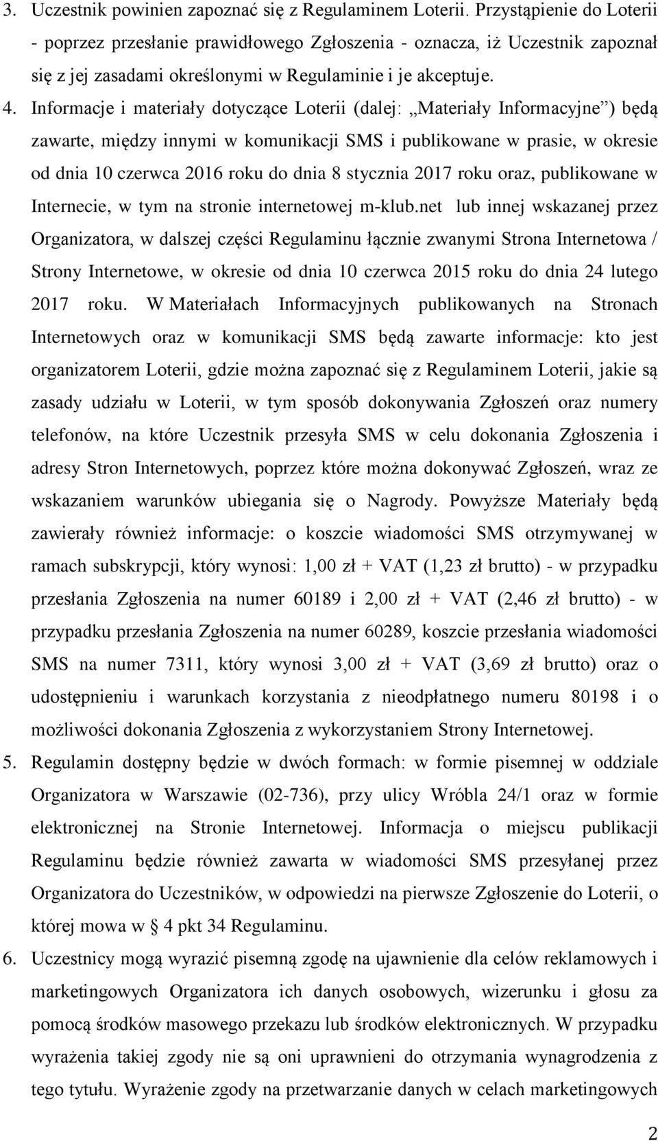 Informacje i materiały dotyczące Loterii (dalej: Materiały Informacyjne ) będą zawarte, między innymi w komunikacji SMS i publikowane w prasie, w okresie od dnia 10 czerwca 2016 roku do dnia 8