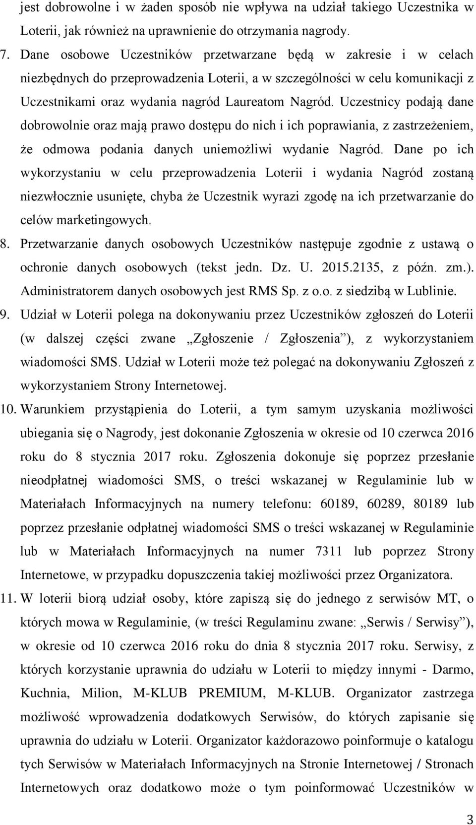 Uczestnicy podają dane dobrowolnie oraz mają prawo dostępu do nich i ich poprawiania, z zastrzeżeniem, że odmowa podania danych uniemożliwi wydanie Nagród.