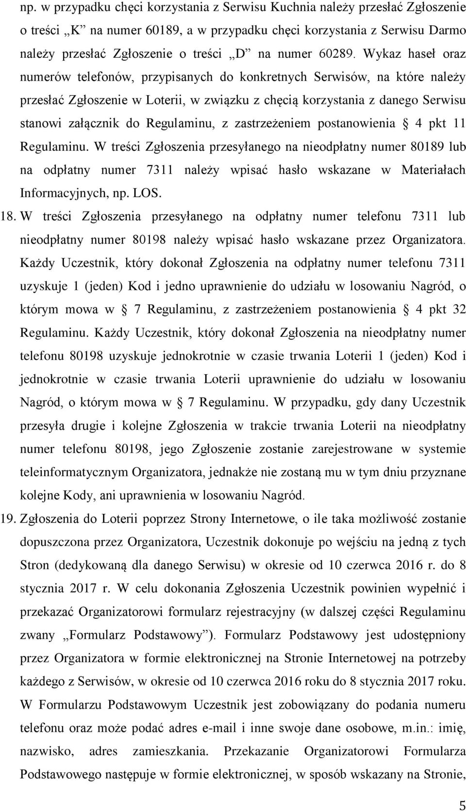 Wykaz haseł oraz numerów telefonów, przypisanych do konkretnych Serwisów, na które należy przesłać Zgłoszenie w Loterii, w związku z chęcią korzystania z danego Serwisu stanowi załącznik do