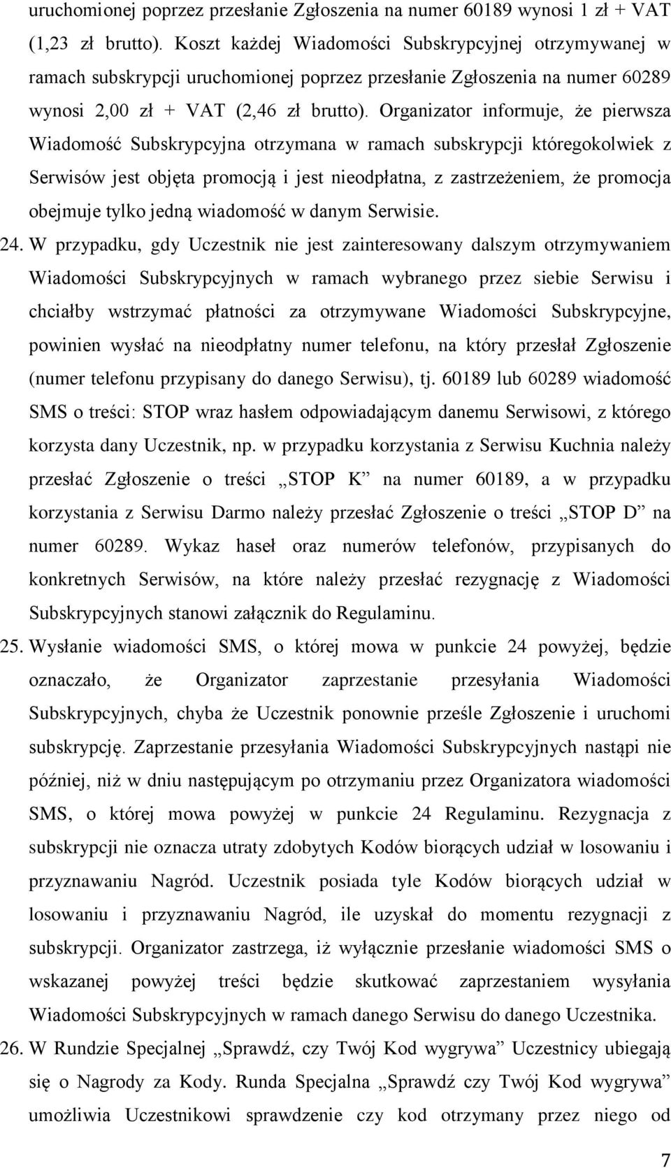 Organizator informuje, że pierwsza Wiadomość Subskrypcyjna otrzymana w ramach subskrypcji któregokolwiek z Serwisów jest objęta promocją i jest nieodpłatna, z zastrzeżeniem, że promocja obejmuje