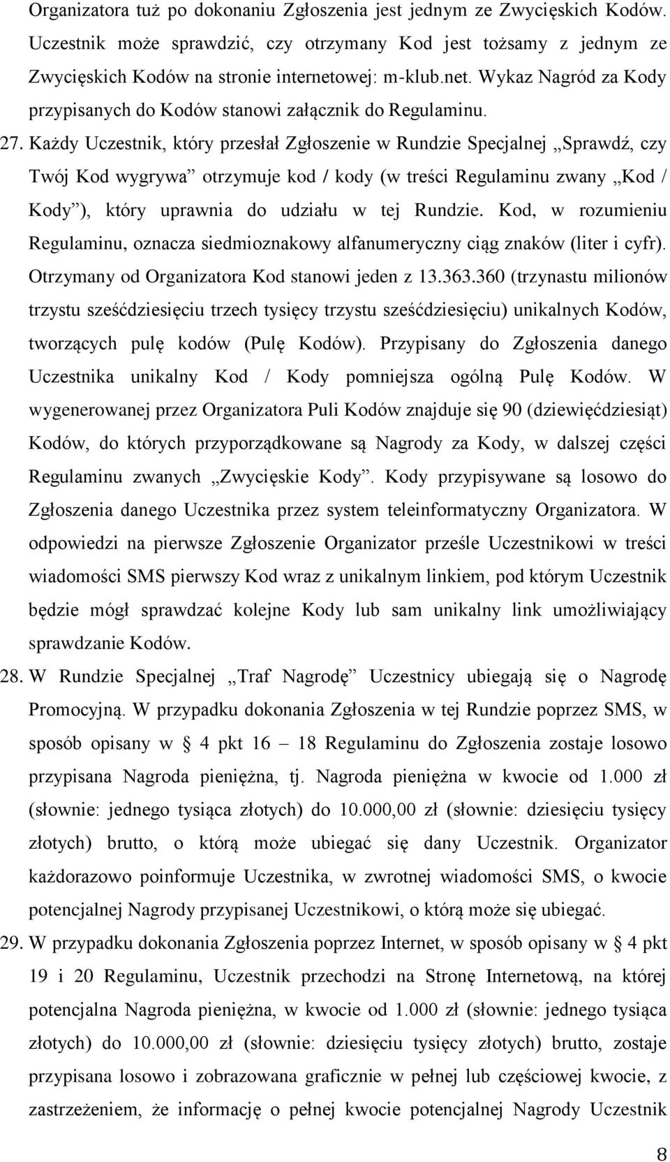 Każdy Uczestnik, który przesłał Zgłoszenie w Rundzie Specjalnej Sprawdź, czy Twój Kod wygrywa otrzymuje kod / kody (w treści Regulaminu zwany Kod / Kody ), który uprawnia do udziału w tej Rundzie.