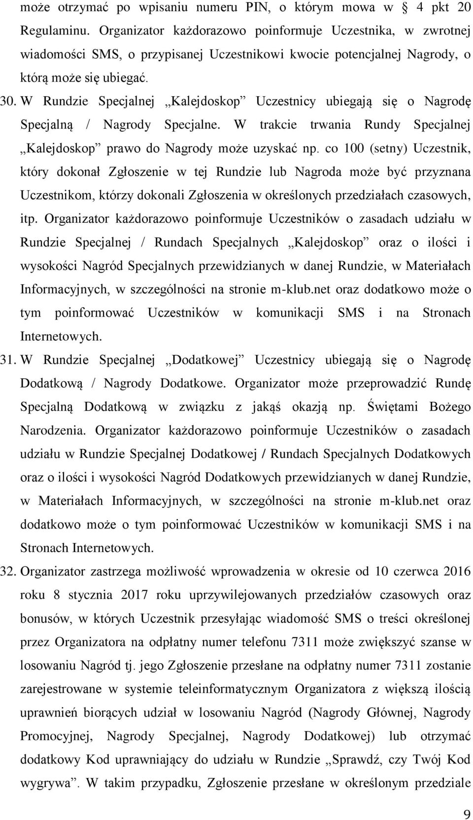 W Rundzie Specjalnej Kalejdoskop Uczestnicy ubiegają się o Nagrodę Specjalną / Nagrody Specjalne. W trakcie trwania Rundy Specjalnej Kalejdoskop prawo do Nagrody może uzyskać np.
