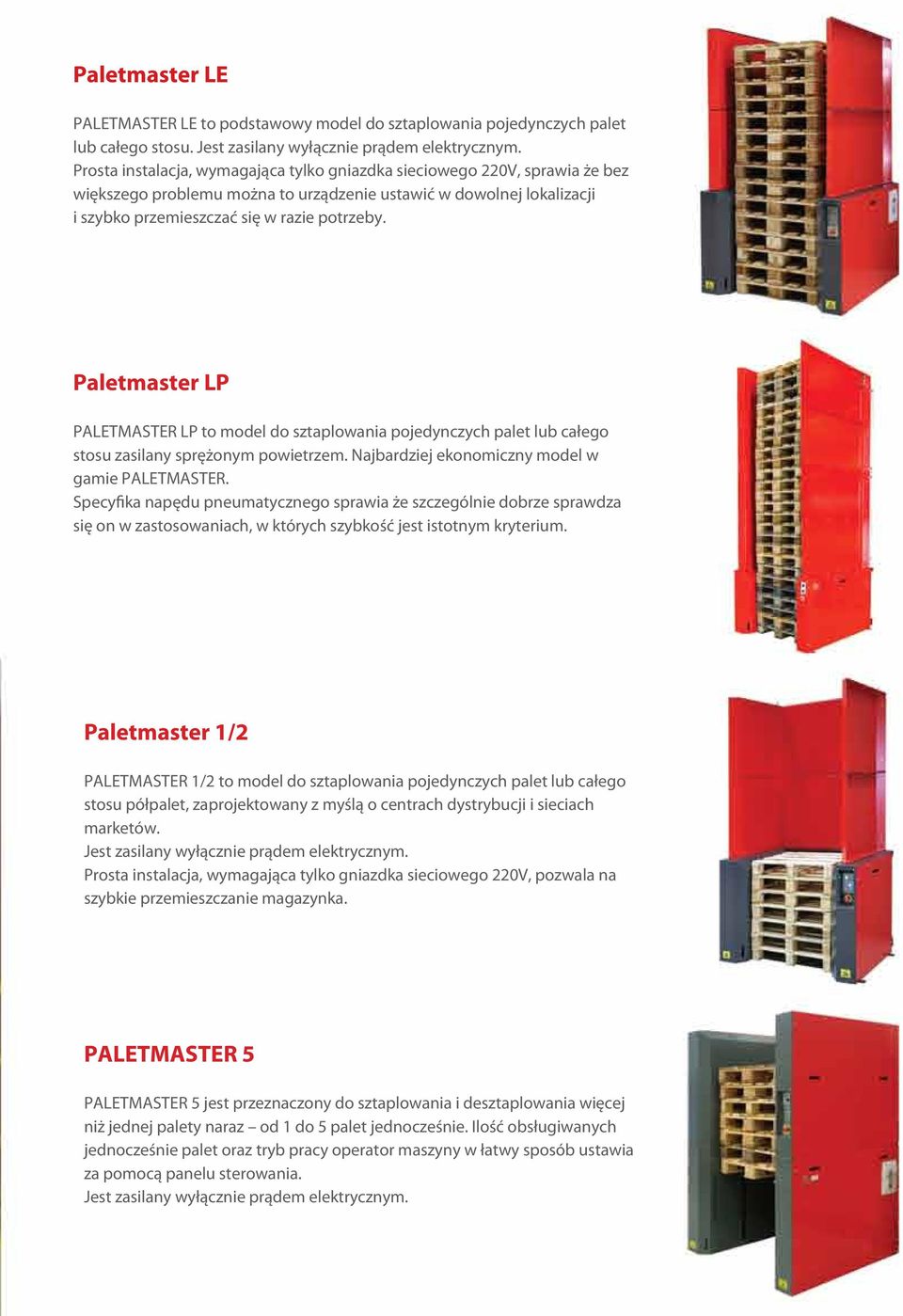 Paletmaster LP PALETMASTER LP to model do sztaplowania pojedynczych palet lub całego stosu zasilany sprężonym powietrzem. Najbardziej ekonomiczny model w gamie PALETMASTER.