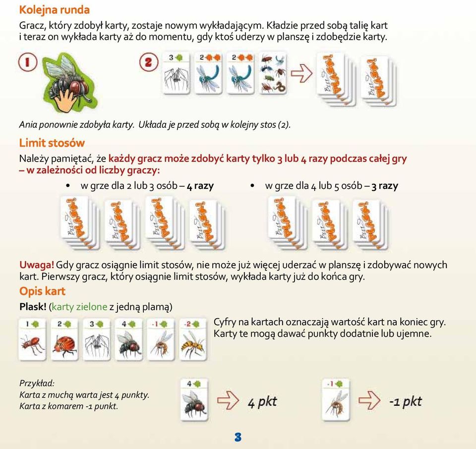 Limit stosów Należy pamiętać, że każdy gracz może zdobyć karty tylko 3 lub 4 razy podczas całej gry w zależności od liczby graczy: w grze dla 2 lub 3 osób 4 razy w grze dla 4 lub 5 osób 3 razy Uwaga!